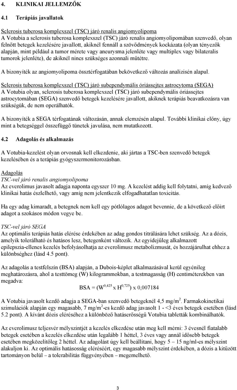 kezelésére javallott, akiknél fennáll a szövődmények kockázata (olyan tényezők alapján, mint például a tumor mérete vagy aneurysma jelenléte vagy multiplex vagy bilateralis tumorok jelenléte), de