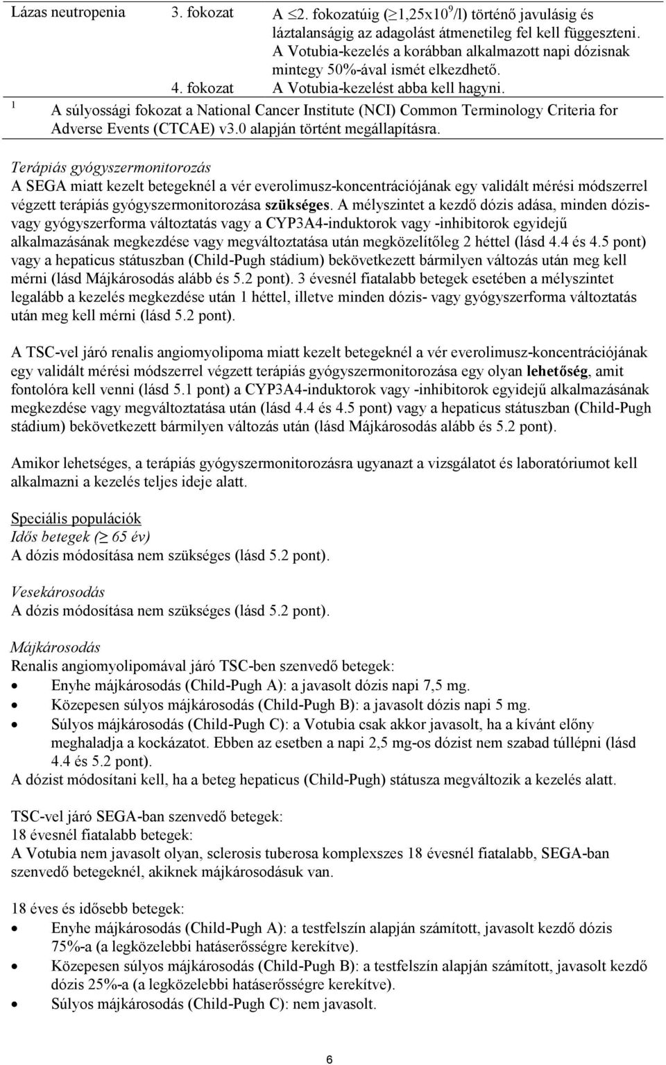 1 A súlyossági fokozat a National Cancer Institute (NCI) Common Terminology Criteria for Adverse Events (CTCAE) v3.0 alapján történt megállapításra.