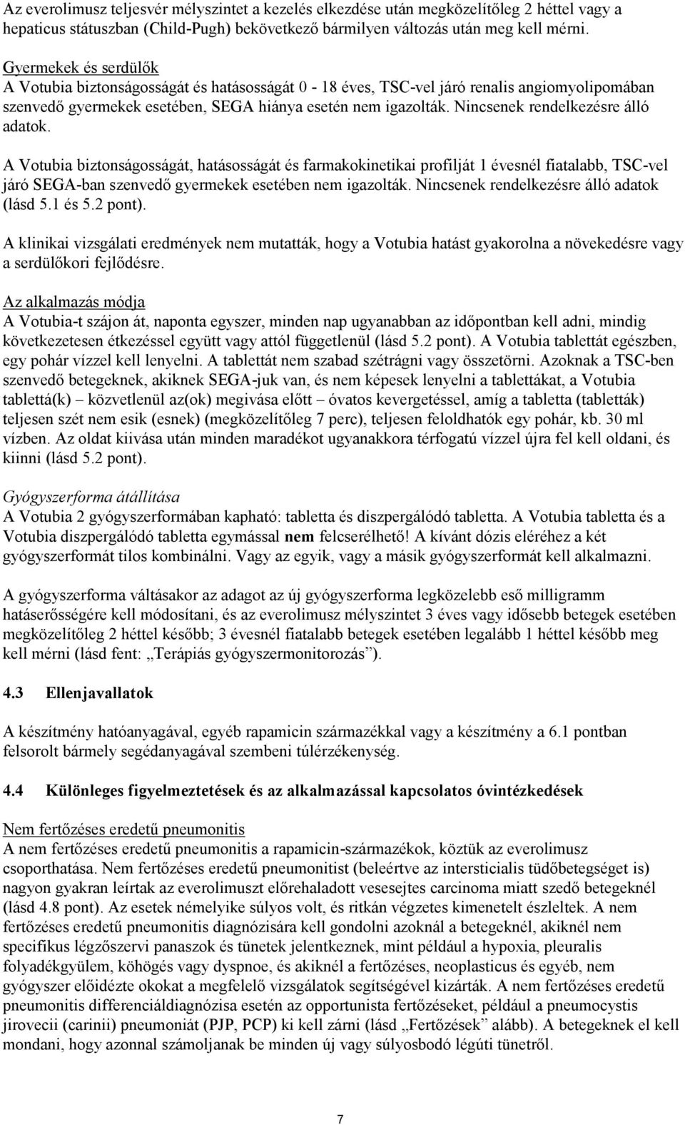 Nincsenek rendelkezésre álló adatok. A Votubia biztonságosságát, hatásosságát és farmakokinetikai profilját 1 évesnél fiatalabb, TSC-vel járó SEGA-ban szenvedő gyermekek esetében nem igazolták.