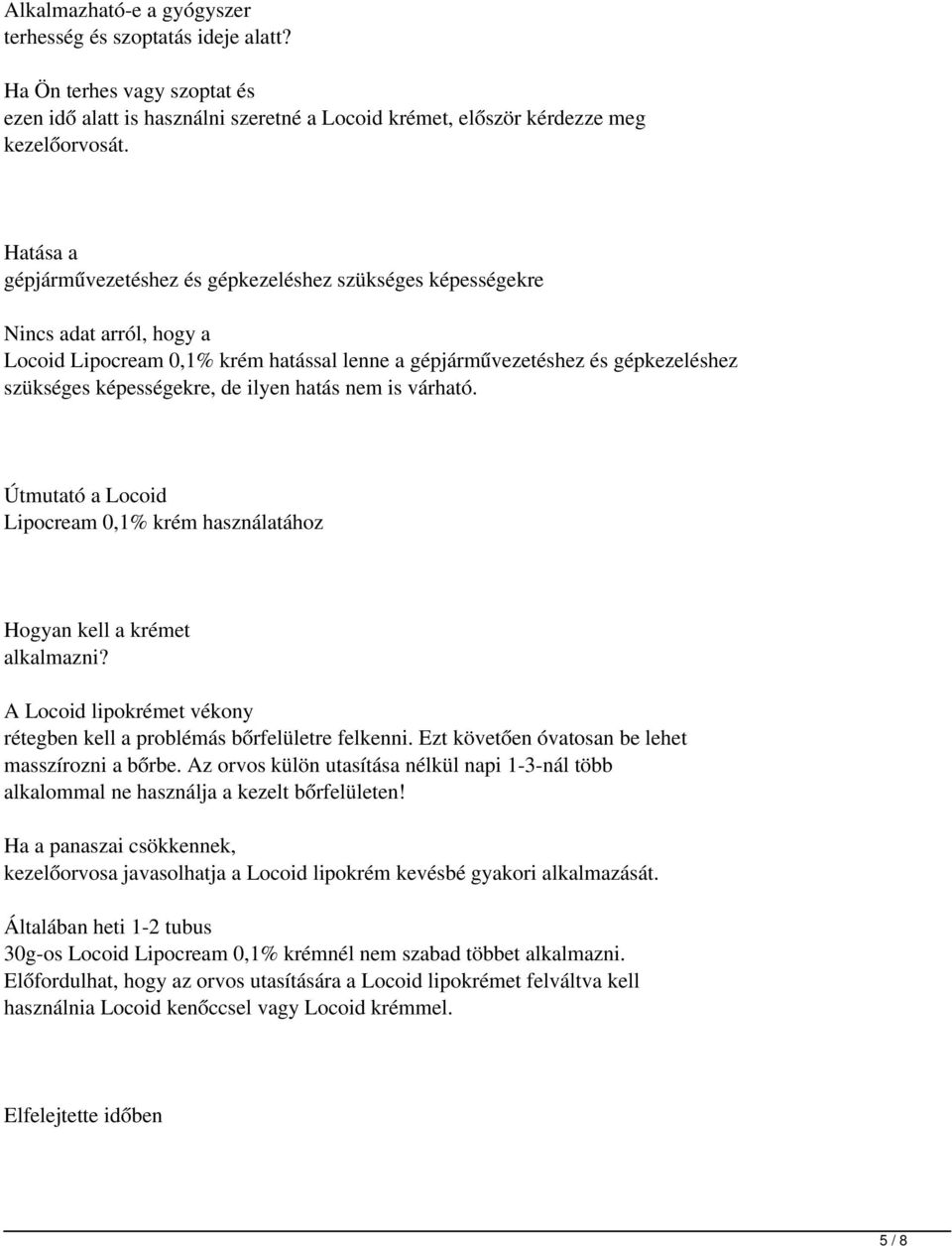 ilyen hatás nem is várható. Útmutató a Locoid Lipocream 0,1% krém használatához Hogyan kell a krémet alkalmazni? A Locoid lipokrémet vékony rétegben kell a problémás bőrfelületre felkenni.