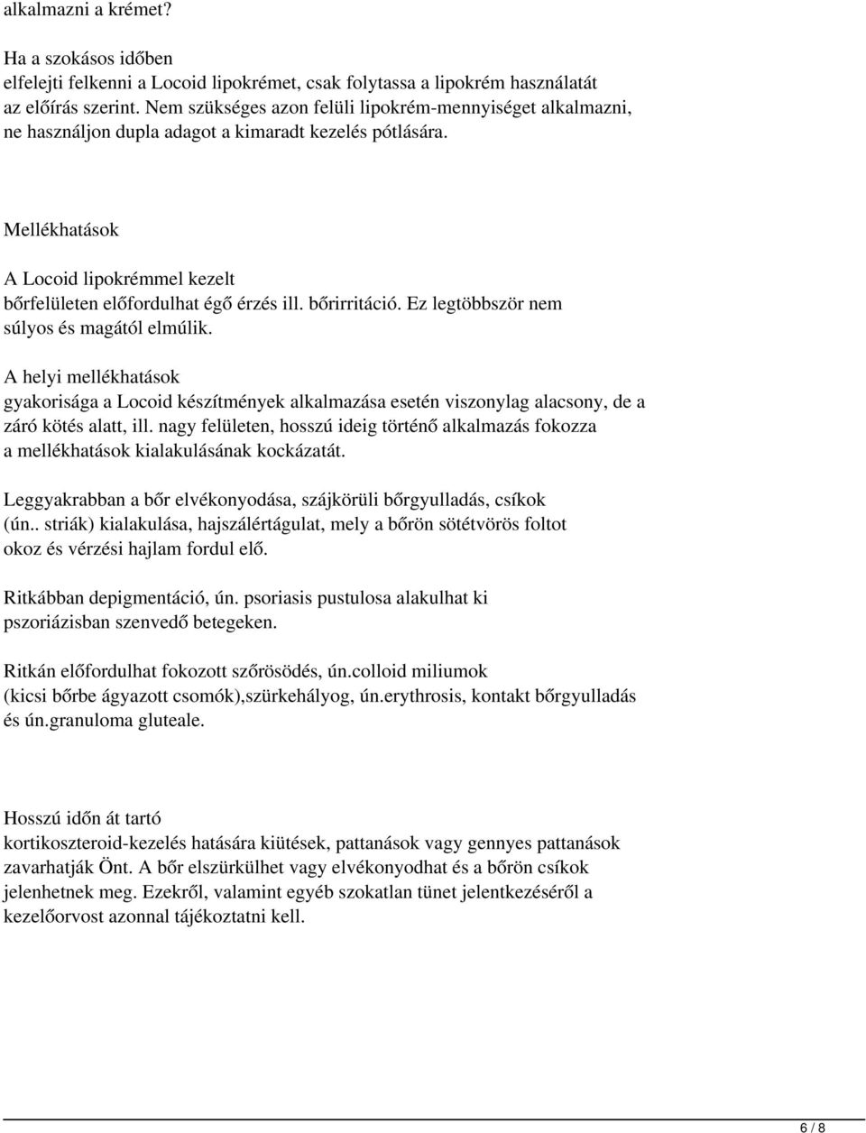 bőrirritáció. Ez legtöbbször nem súlyos és magától elmúlik. A helyi mellékhatások gyakorisága a Locoid készítmények alkalmazása esetén viszonylag alacsony, de a záró kötés alatt, ill.