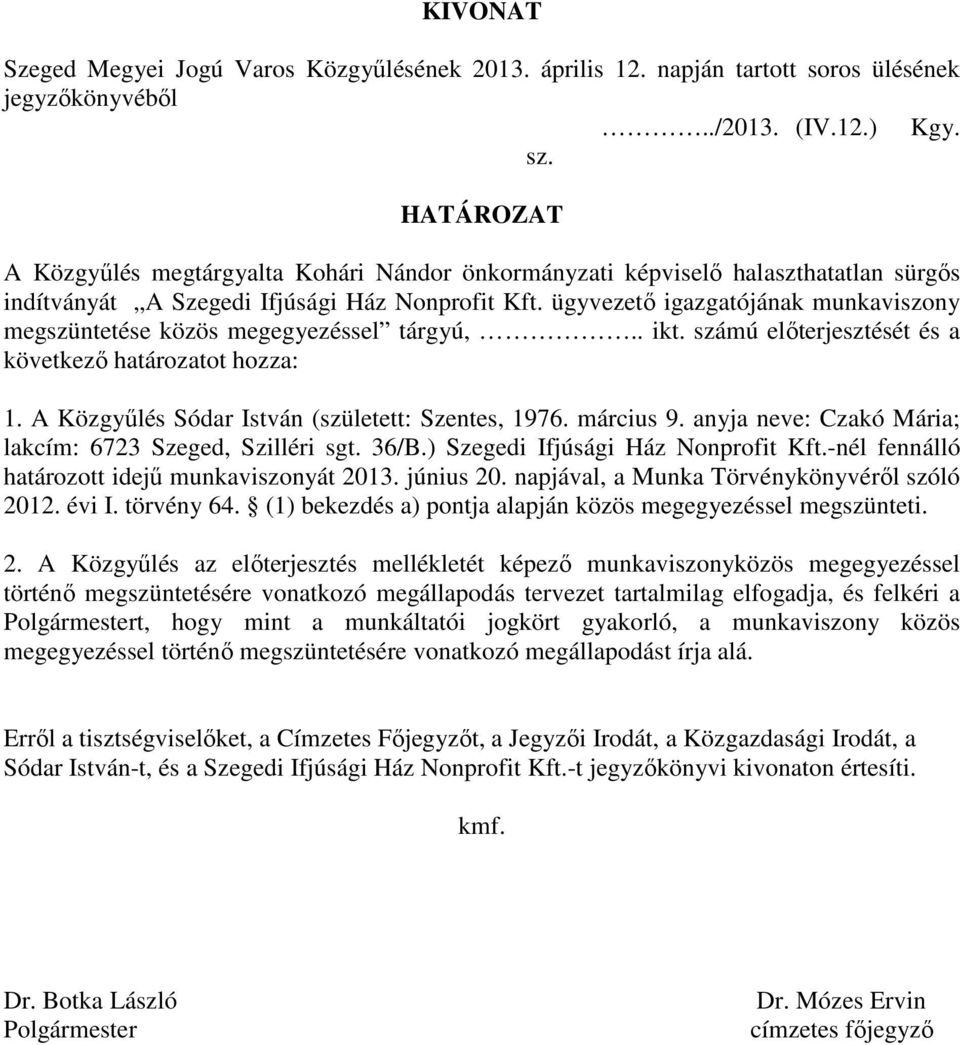 ügyvezető igazgatójának munkaviszony megszüntetése közös megegyezéssel tárgyú,.. ikt. számú előterjesztését és a következő határozatot hozza: 1. A Közgyűlés Sódar István (született: Szentes, 1976.