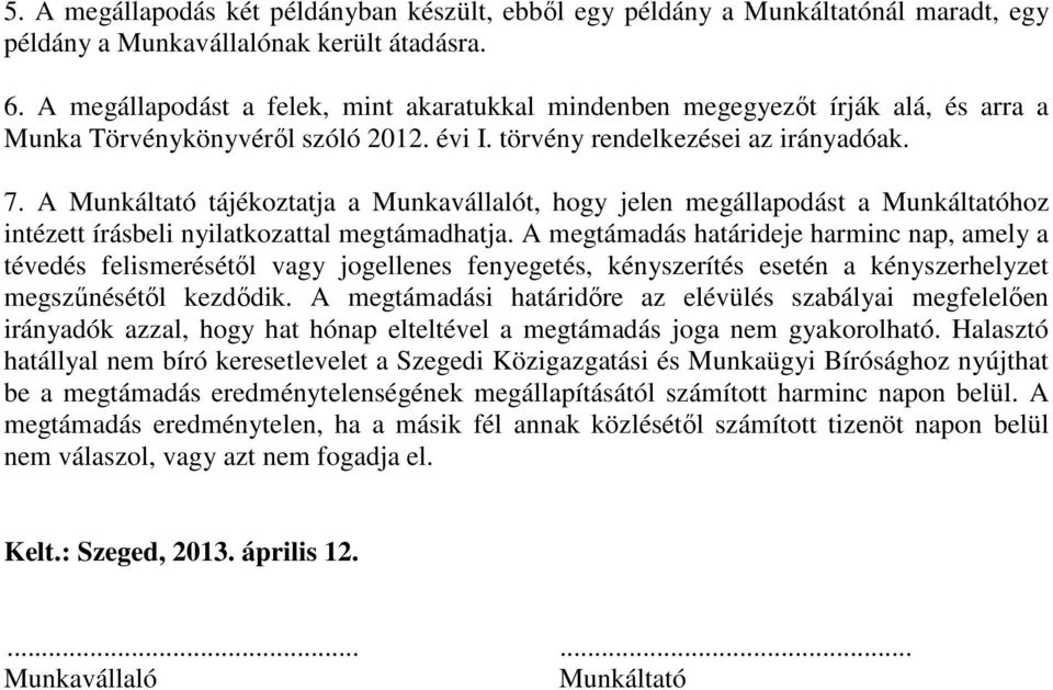 A Munkáltató tájékoztatja a Munkavállalót, hogy jelen megállapodást a Munkáltatóhoz intézett írásbeli nyilatkozattal megtámadhatja.