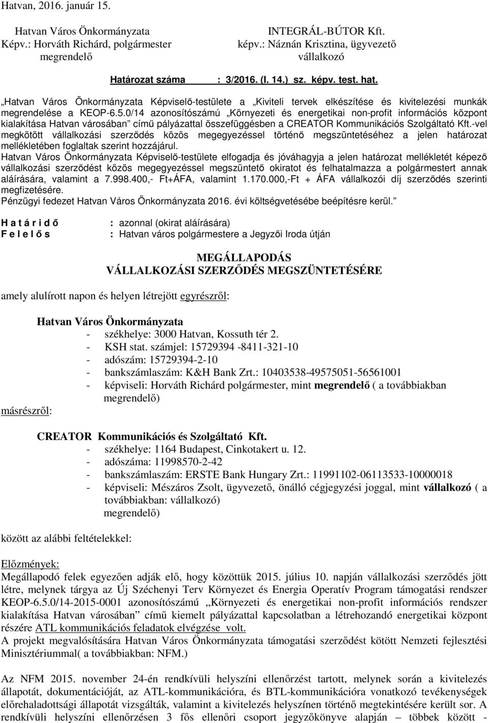 -vel megkötött vállalkozási szerződés közös megegyezéssel történő megszüntetéséhez a jelen határozat mellékletében foglaltak szerint hozzájárul.