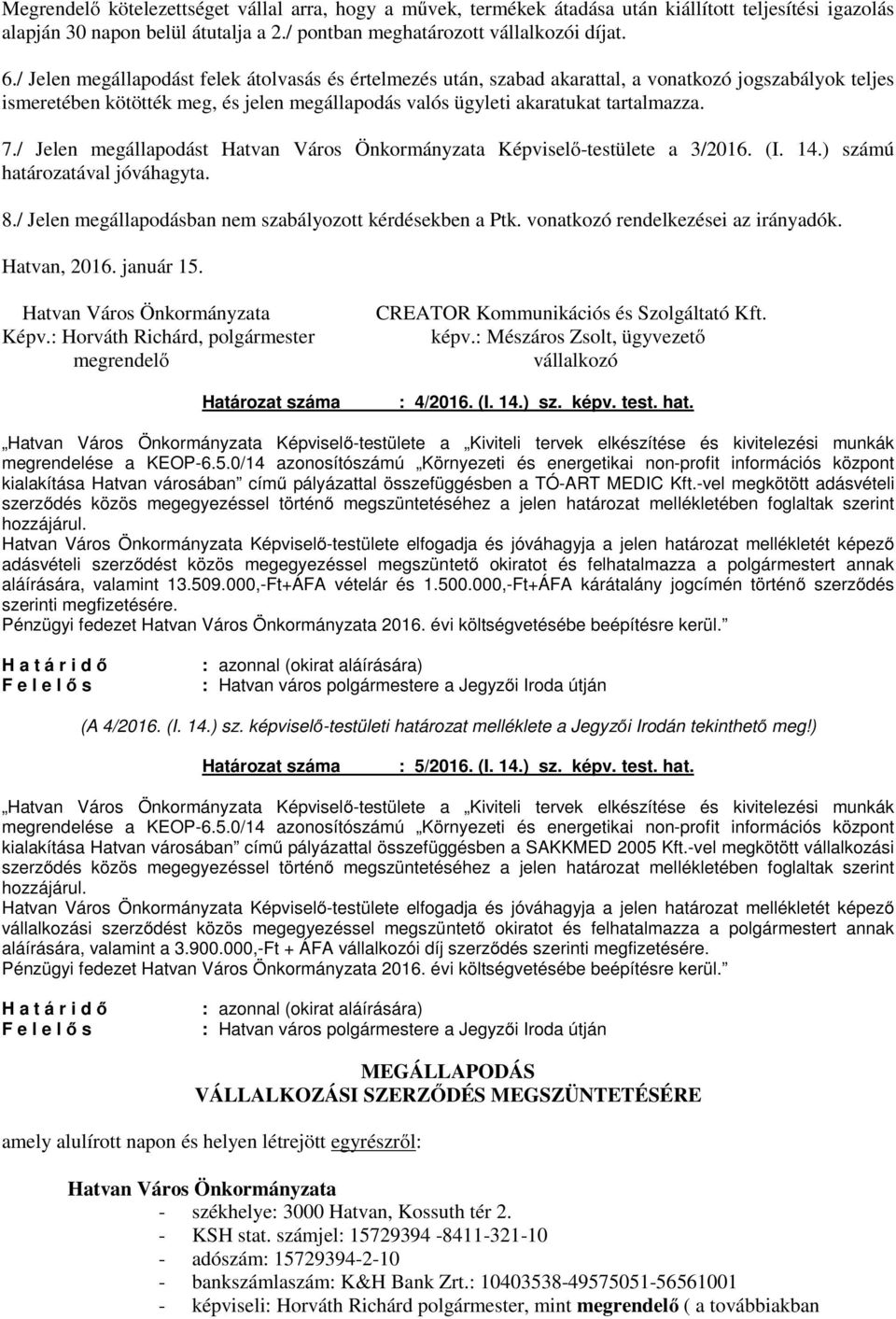 / Jelen megállapodást Képviselő-testülete a 3/2016. (I. 14.) számú határozatával jóváhagyta. 8./ Jelen megállapodásban nem szabályozott kérdésekben a Ptk. vonatkozó rendelkezései az irányadók.