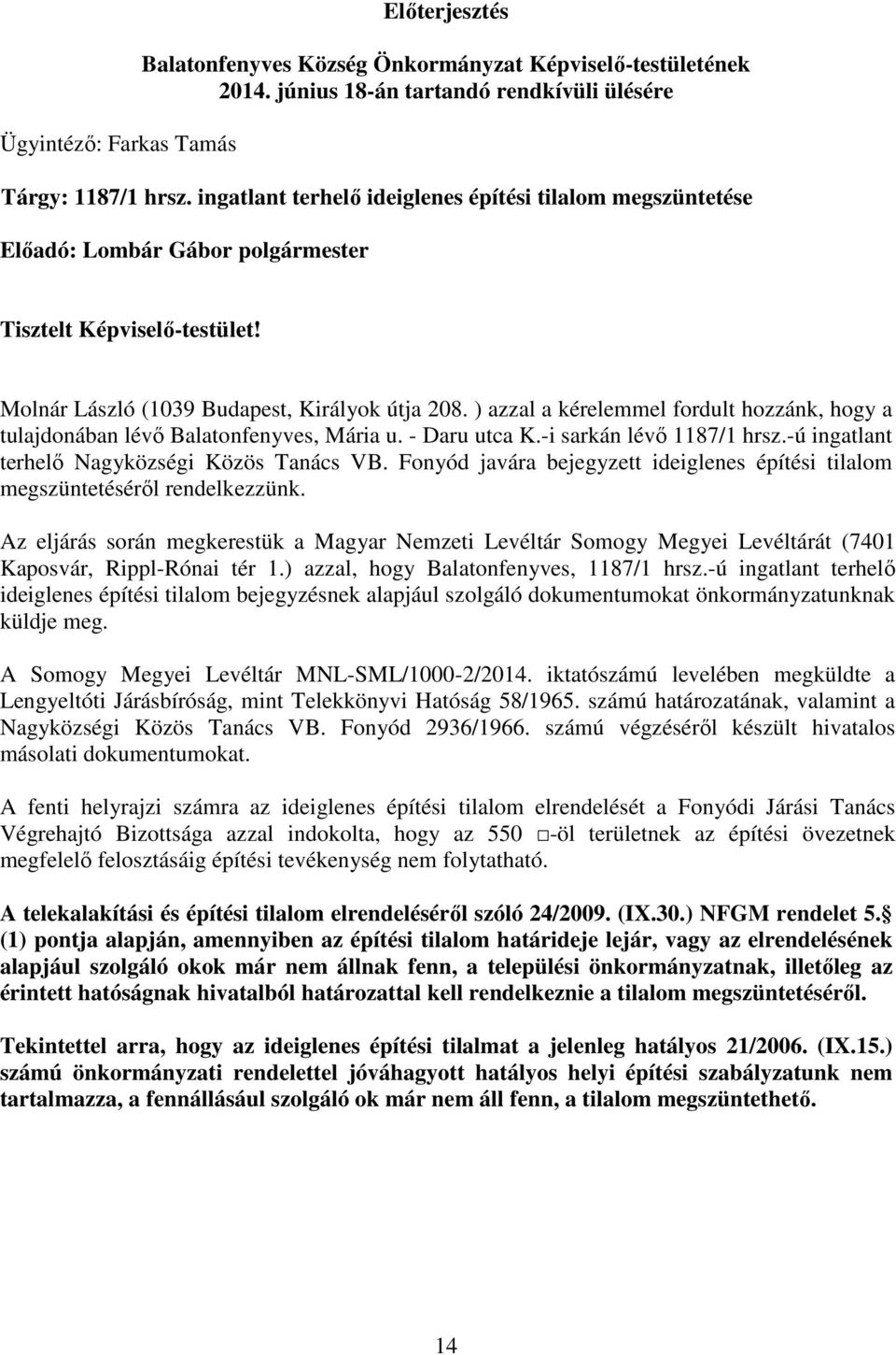 ) azzal a kérelemmel fordult hozzánk, hogy a tulajdonában lévő Balatonfenyves, Mária u. - Daru utca K.-i sarkán lévő 1187/1 hrsz.-ú ingatlant terhelő Nagyközségi Közös Tanács VB.