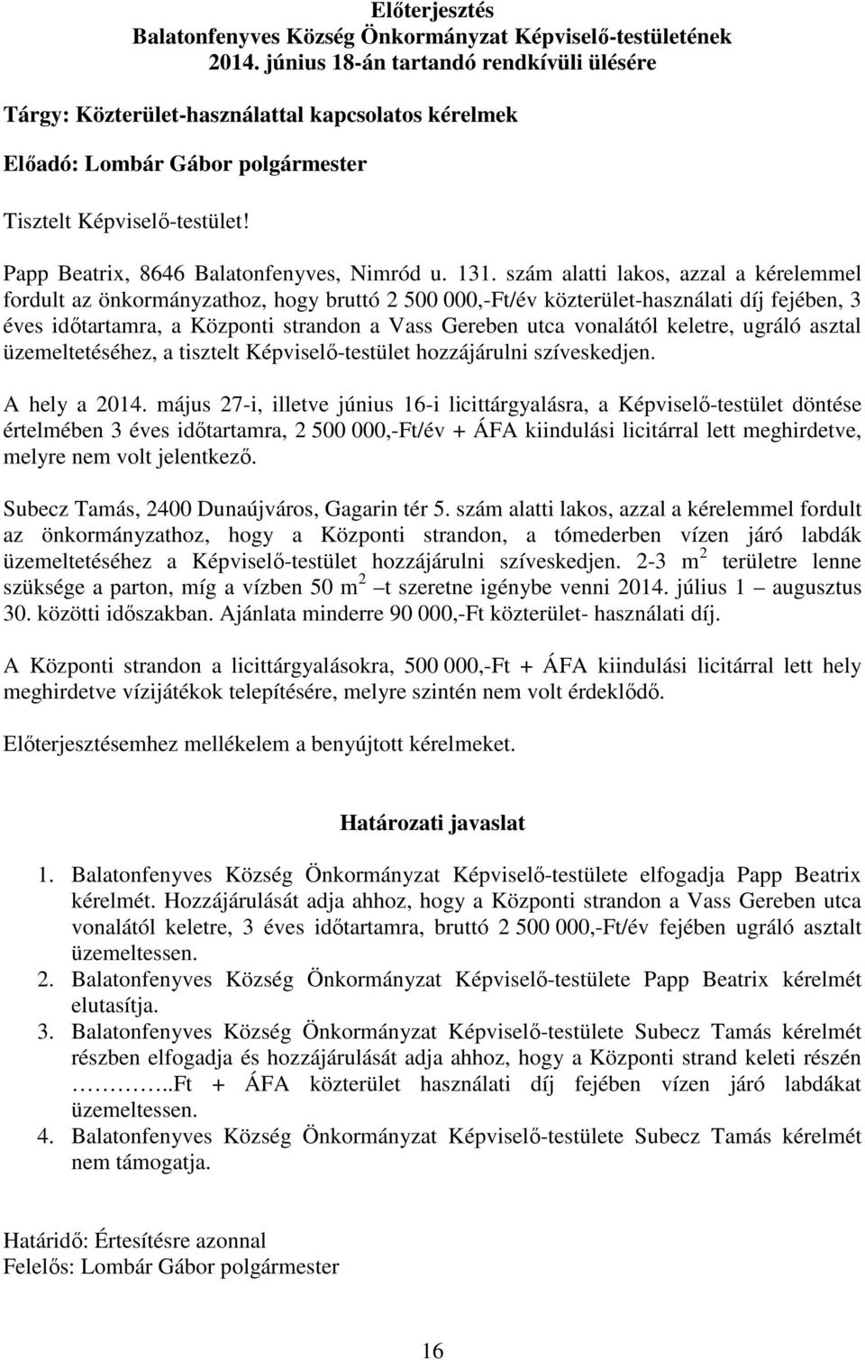 131. szám alatti lakos, azzal a kérelemmel fordult az önkormányzathoz, hogy bruttó 2 500 000,-Ft/év közterület-használati díj fejében, 3 éves időtartamra, a Központi strandon a Vass Gereben utca