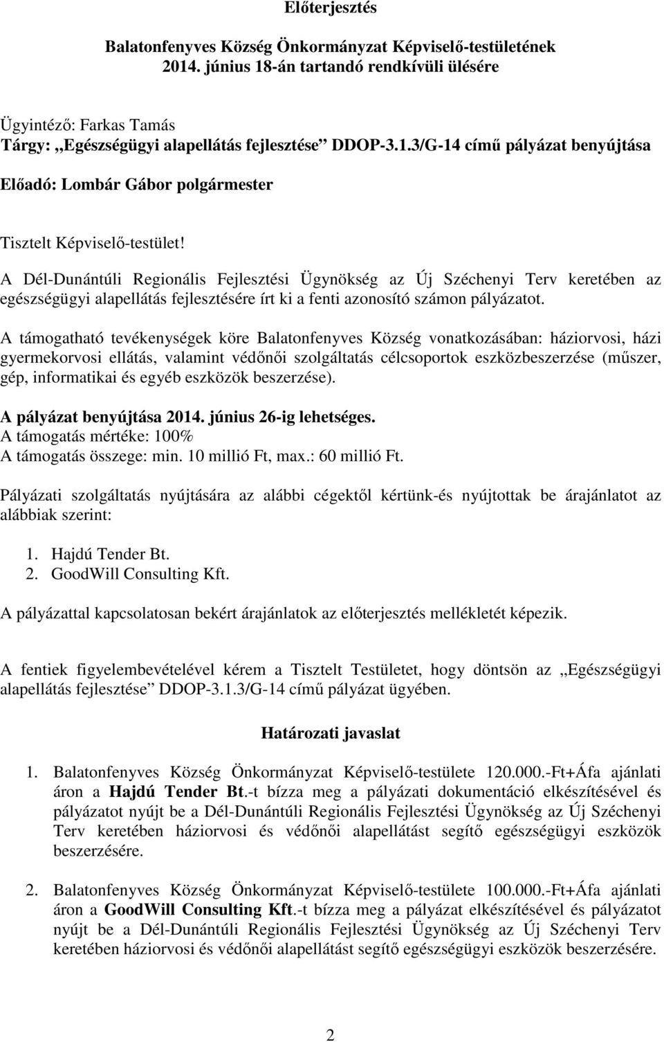 A támogatható tevékenységek köre Balatonfenyves Község vonatkozásában: háziorvosi, házi gyermekorvosi ellátás, valamint védőnői szolgáltatás célcsoportok eszközbeszerzése (műszer, gép, informatikai