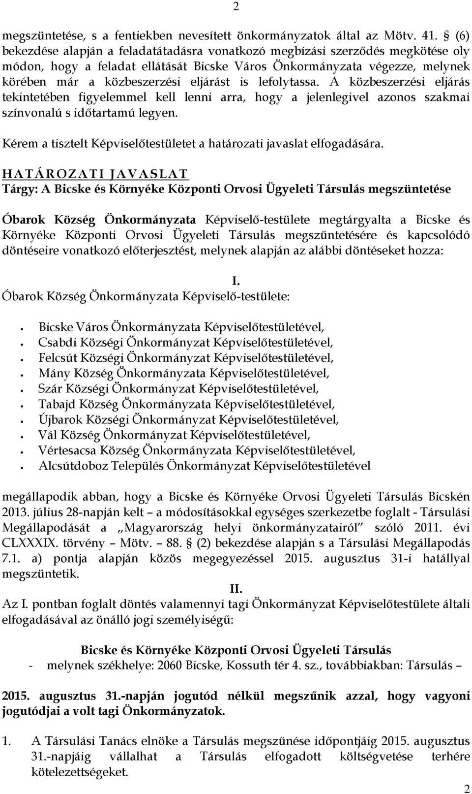 lefolytassa. A közbeszerzési eljárás tekintetében figyelemmel kell lenni arra, hogy a jelenlegivel azonos szakmai színvonalú s időtartamú legyen.