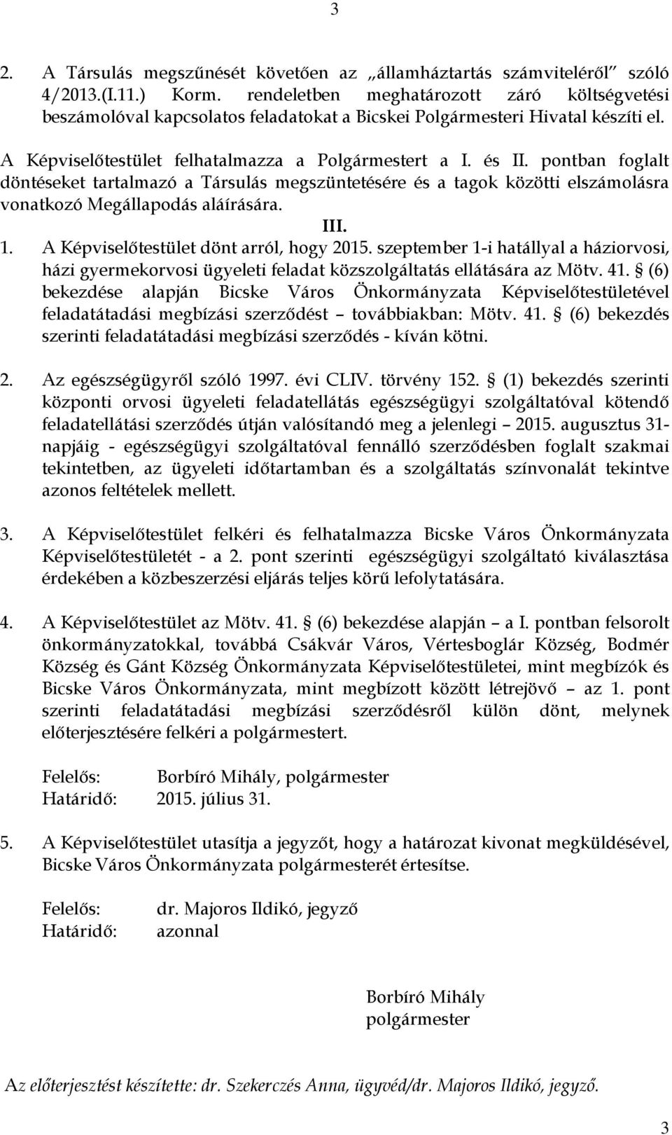 pontban foglalt döntéseket tartalmazó a Társulás megszüntetésére és a tagok közötti elszámolásra vonatkozó Megállapodás aláírására. III. 1. A Képviselőtestület dönt arról, hogy 2015.