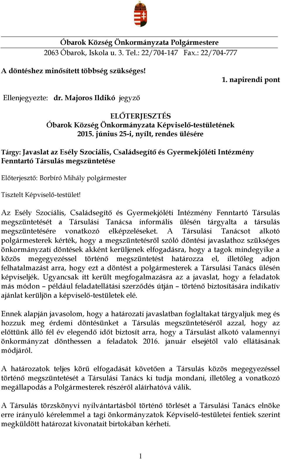 június 25-i, nyílt, rendes ülésére Tárgy: Javaslat az Esély Szociális, Családsegítő és Gyermekjóléti Intézmény Fenntartó Társulás megszüntetése Előterjesztő: Borbíró Mihály Tisztelt