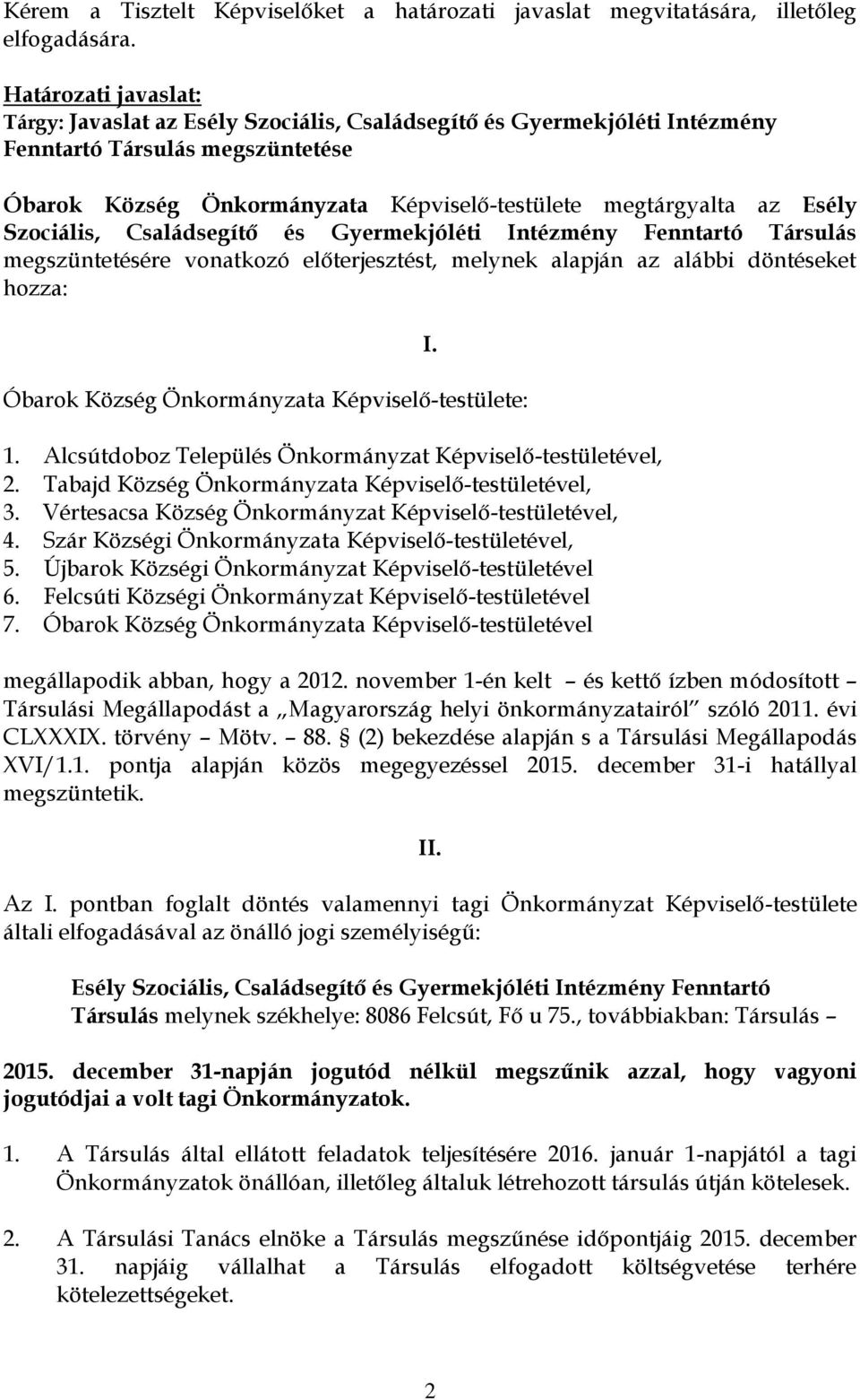 Szociális, Családsegítő és Gyermekjóléti Intézmény Fenntartó Társulás megszüntetésére vonatkozó előterjesztést, melynek alapján az alábbi döntéseket hozza: Óbarok Község Önkormányzata