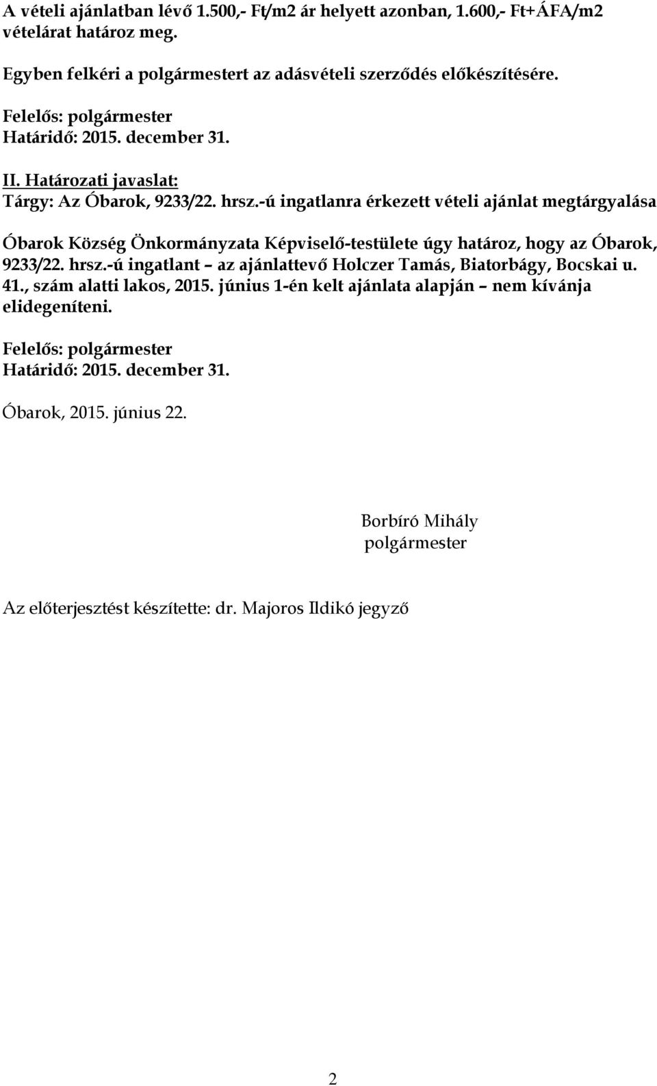 -ú ingatlanra érkezett vételi ajánlat megtárgyalása Óbarok Község Önkormányzata Képviselő-testülete úgy határoz, hogy az Óbarok, 9233/22. hrsz.