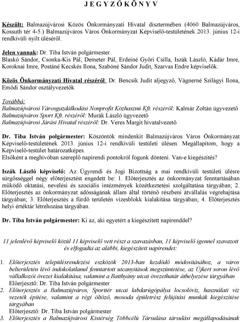 Tiba István polgármester Blaskó Sándor, Csonka-Kis Pál, Demeter Pál, Erdeiné Győri Csilla, Iszák László, Kádár Imre, Koroknai Imre, Postáné Kecskés Ilona, Szabóné Sándor Judit, Szarvas Endre