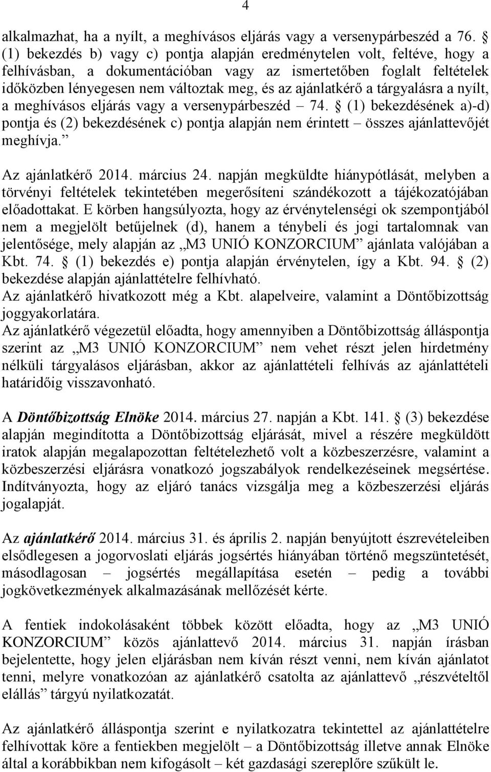 ajánlatkérő a tárgyalásra a nyílt, a meghívásos eljárás vagy a versenypárbeszéd 74. (1) bekezdésének a)-d) pontja és (2) bekezdésének c) pontja alapján nem érintett összes ajánlattevőjét meghívja.