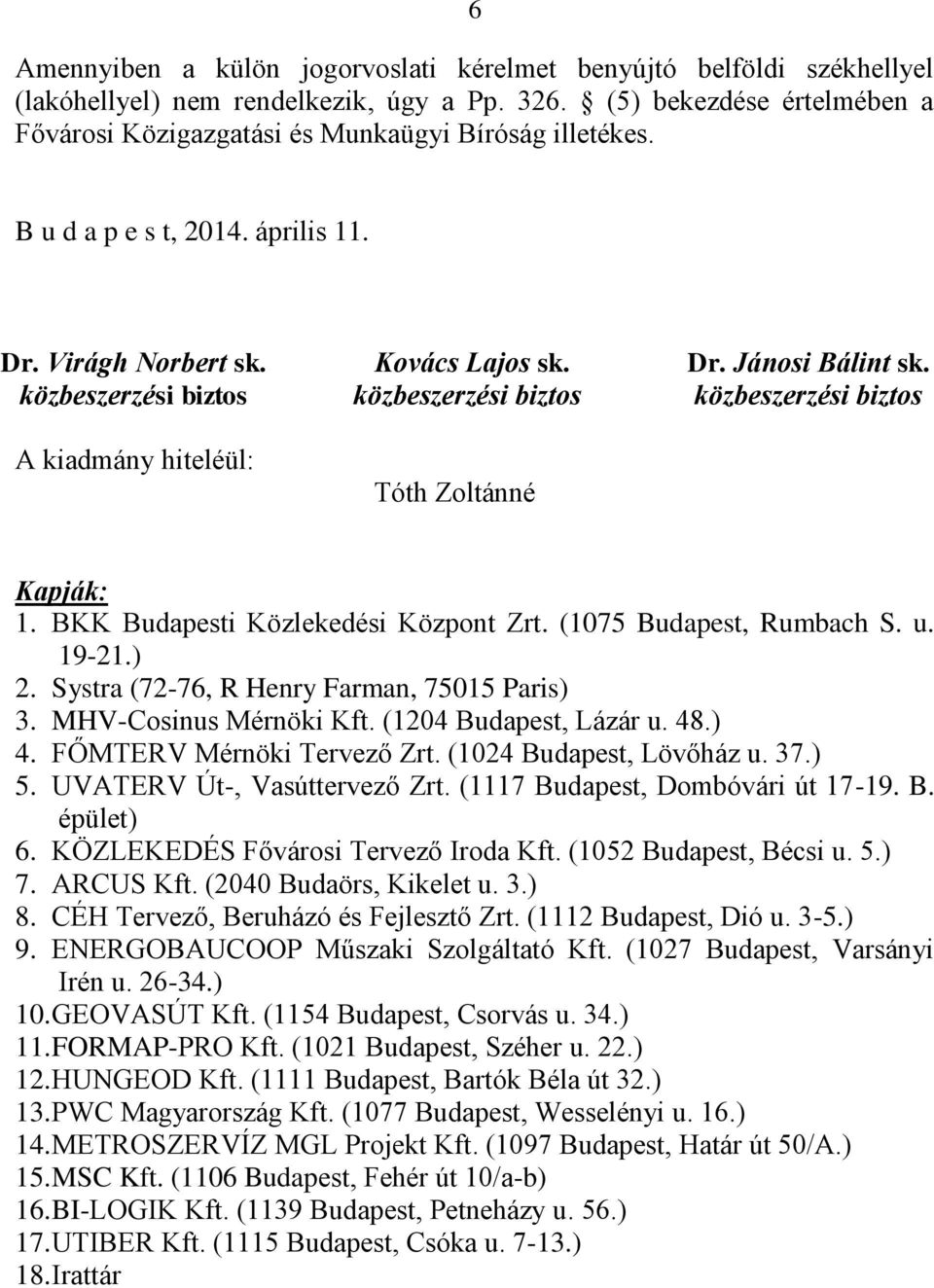 közbeszerzési biztos Kapják: 1. BKK Budapesti Közlekedési Központ Zrt. (1075 Budapest, Rumbach S. u. 19-21.) 2. Systra (72-76, R Henry Farman, 75015 Paris) 3. MHV-Cosinus Mérnöki Kft.