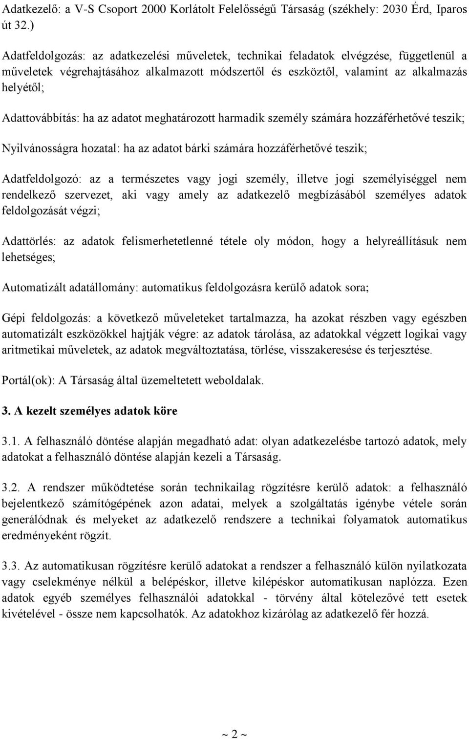 Adattovábbítás: ha az adatot meghatározott harmadik személy számára hozzáférhetővé teszik; Nyilvánosságra hozatal: ha az adatot bárki számára hozzáférhetővé teszik; Adatfeldolgozó: az a természetes