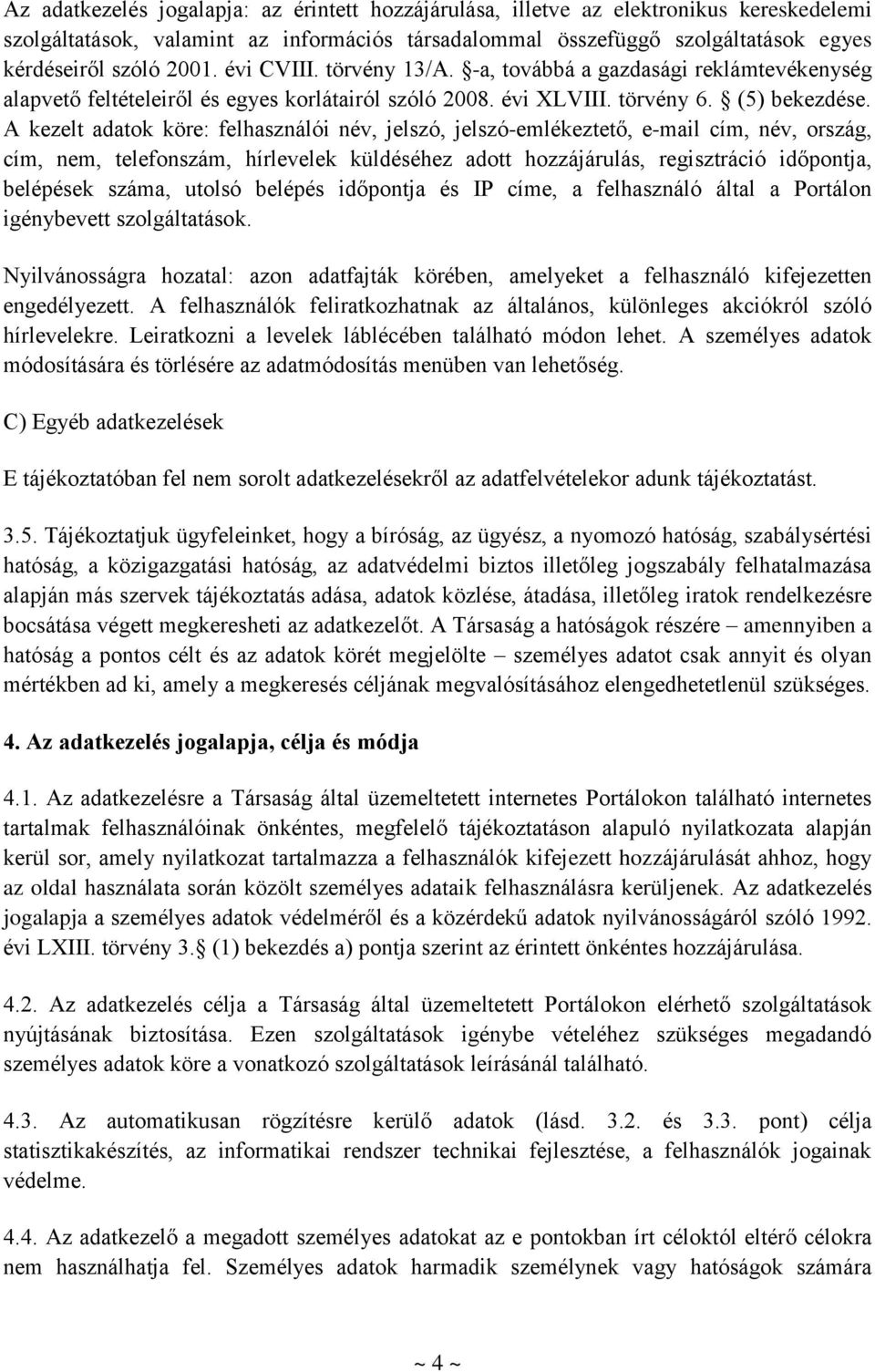 A kezelt adatok köre: felhasználói név, jelszó, jelszó-emlékeztető, e-mail cím, név, ország, cím, nem, telefonszám, hírlevelek küldéséhez adott hozzájárulás, regisztráció időpontja, belépések száma,