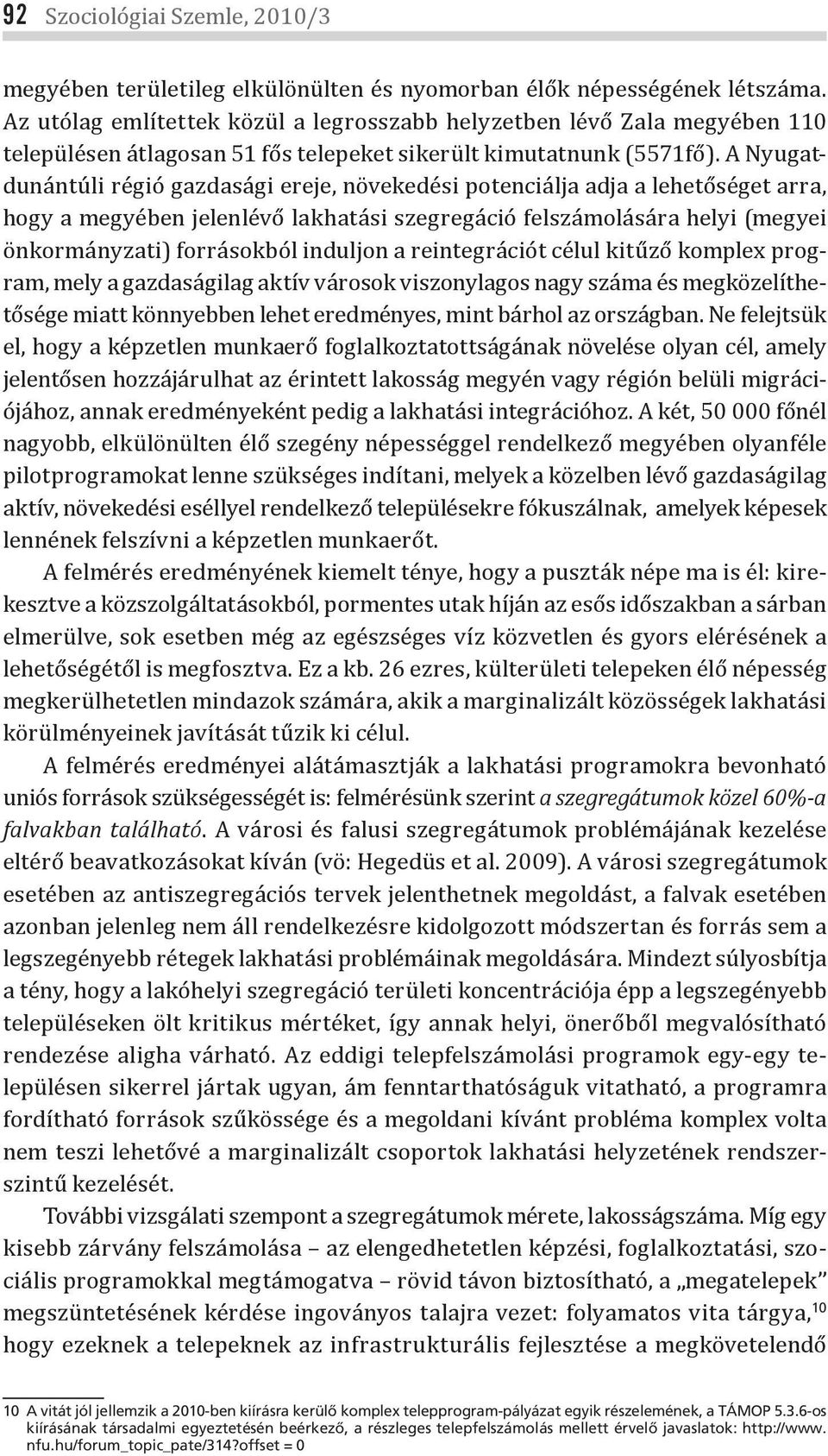 A Nyugatdunántúli régió gazdasági ereje, növekedési potenciálja adja a lehetőséget arra, hogy a megyében jelenlévő lakhatási szegregáció felszámolására helyi (megyei önkormányzati) forrásokból