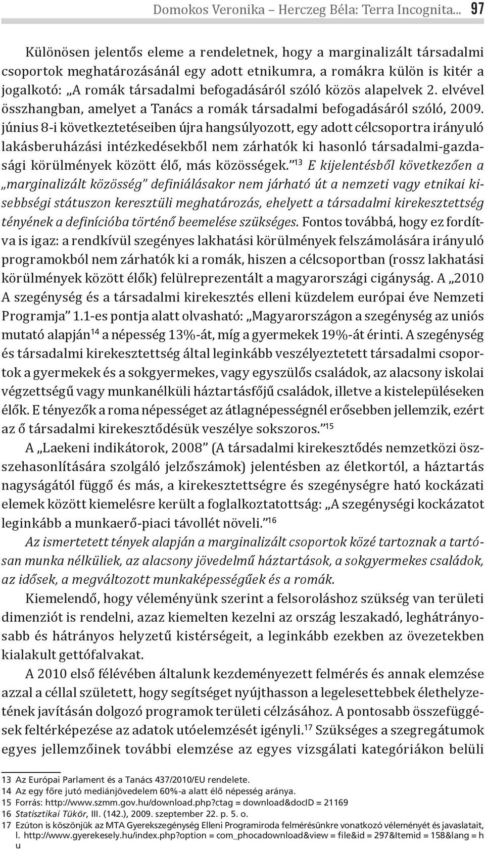 szóló közös alapelvek 2. elvével összhangban, amelyet a Tanács a romák társadalmi befogadásáról szóló, 2009.