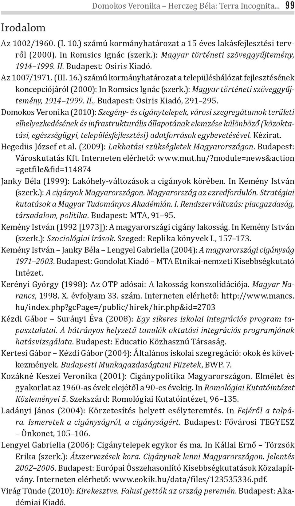) számú kormányhatározat a településhálózat fejlesztésének koncepciójáról (2000): In Romsics Ignác (szerk.): Magyar történeti szöveggyűjtemény, 1914 1999. II., Budapest: Osiris Kiadó, 291 295.