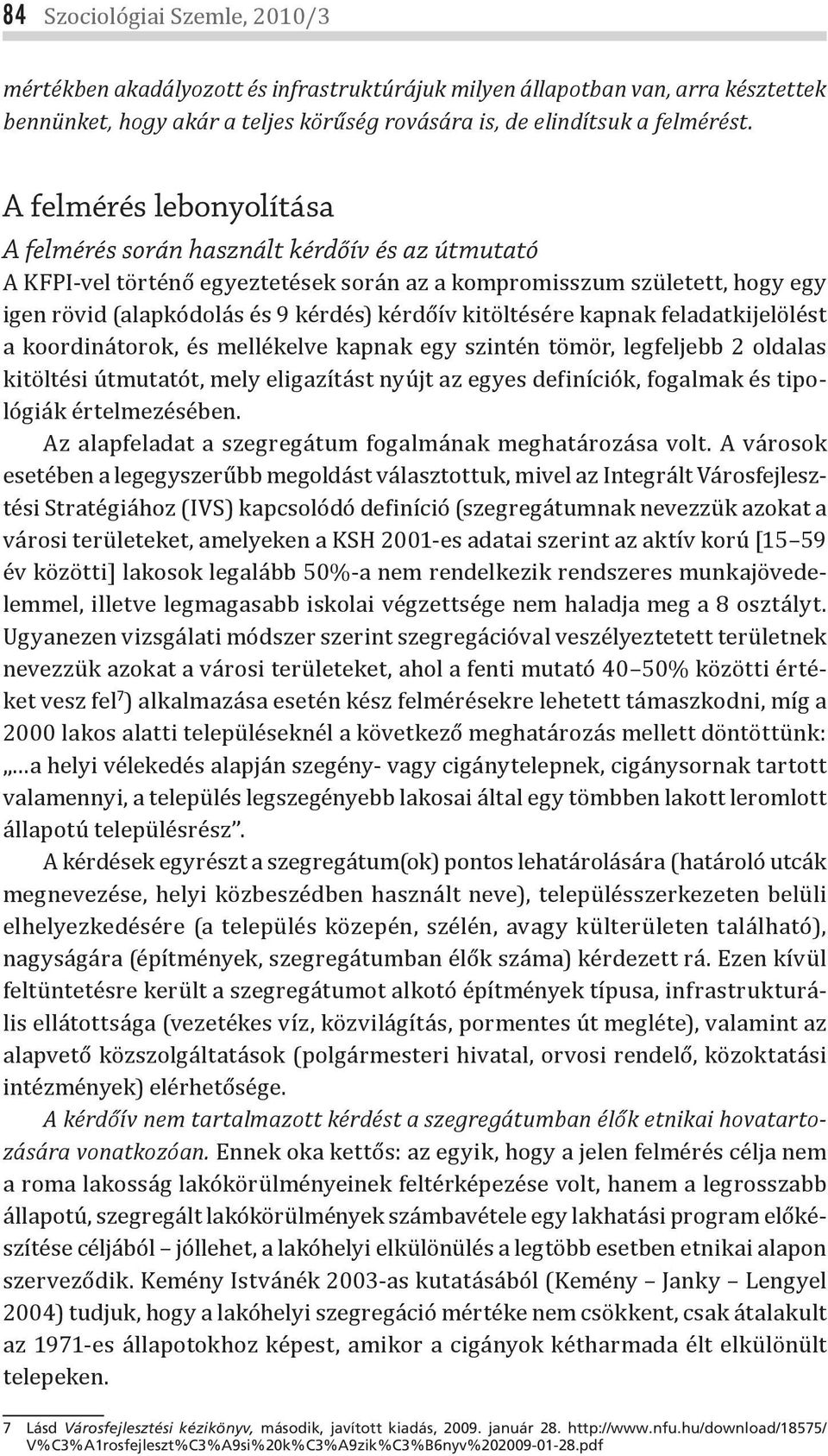 kitöltésére kapnak feladatkijelölést a koordinátorok, és mellékelve kapnak egy szintén tömör, legfeljebb 2 oldalas kitöltési útmutatót, mely eligazítást nyújt az egyes definíciók, fogalmak és