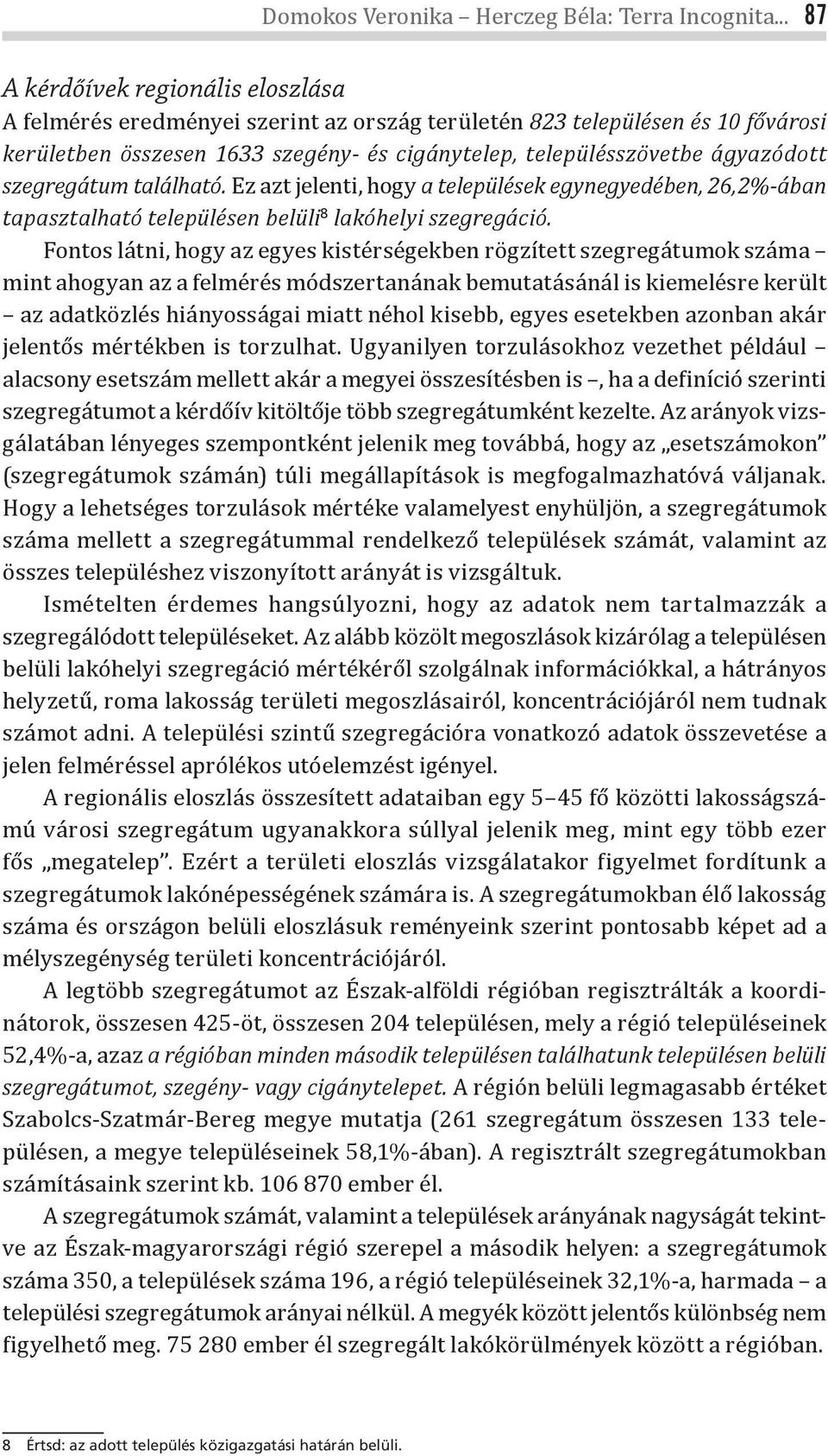 szegregátum található. Ez azt jelenti, hogy a települések egynegyedében, 26,2%-ában tapasztalható településen belüli 8 lakóhelyi szegregáció.