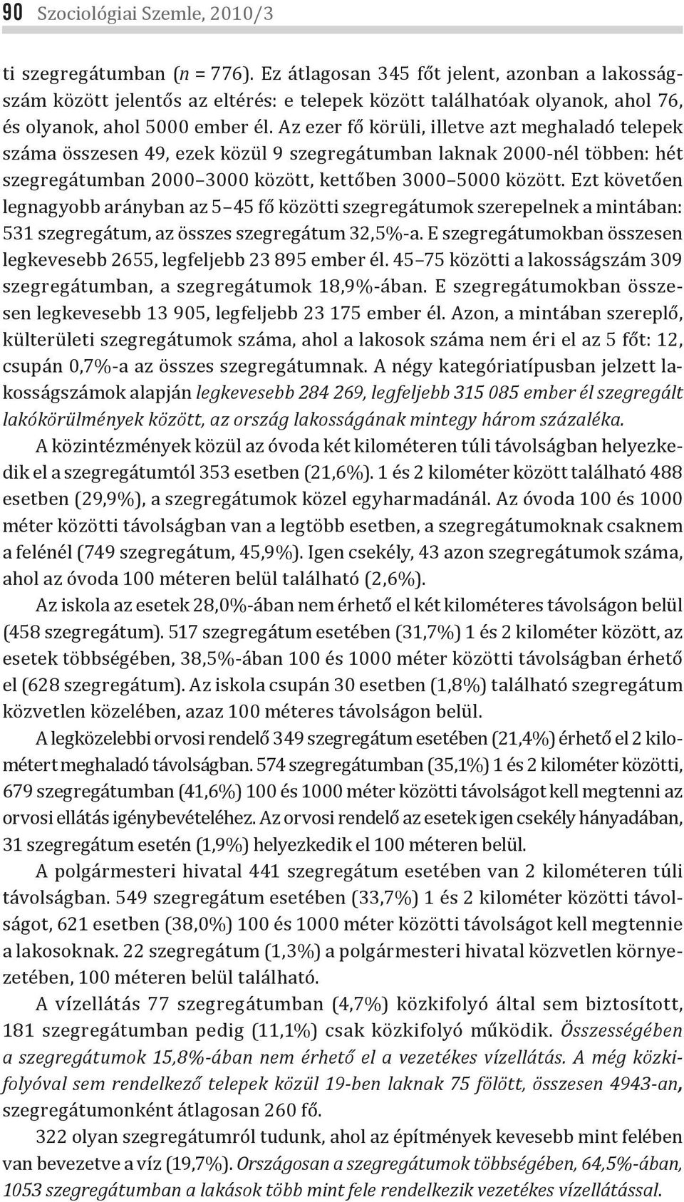 Az ezer fő körüli, illetve azt meghaladó telepek száma összesen 49, ezek közül 9 szegregátumban laknak 2000-nél többen: hét szegregátumban 2000 3000 között, kettőben 3000 5000 között.