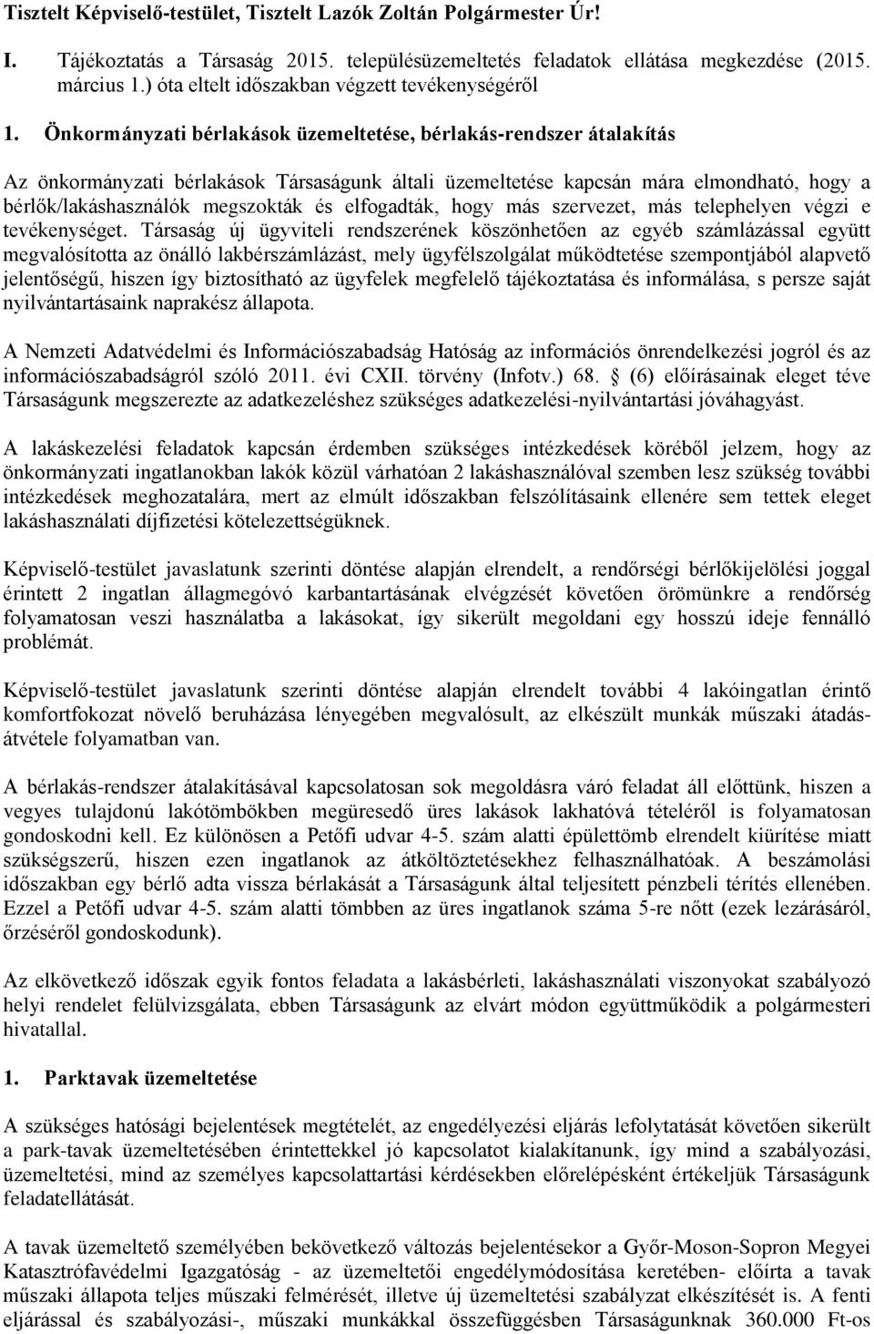 Önkormányzati bérlakások üzemeltetése, bérlakás-rendszer átalakítás Az önkormányzati bérlakások Társaságunk általi üzemeltetése kapcsán mára elmondható, hogy a bérlők/lakáshasználók megszokták és