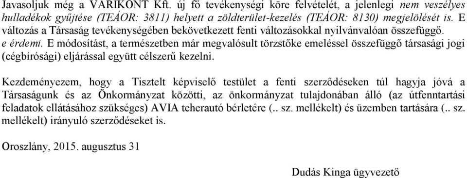 E módosítást, a természetben már megvalósult törzstőke emeléssel összefüggő társasági jogi (cégbírósági) eljárással együtt célszerű kezelni.