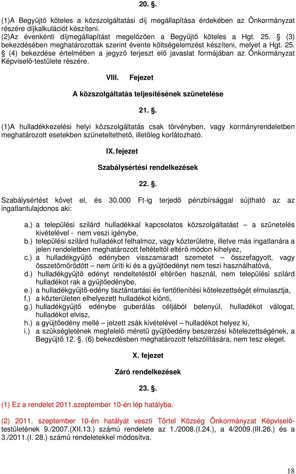 (4) bekezdése értelmében a jegyző terjeszt elő javaslat formájában az Önkormányzat Képviselő-testülete részére. VIII. Fejezet A közszolgáltatás teljesítésének szünetelése 21.