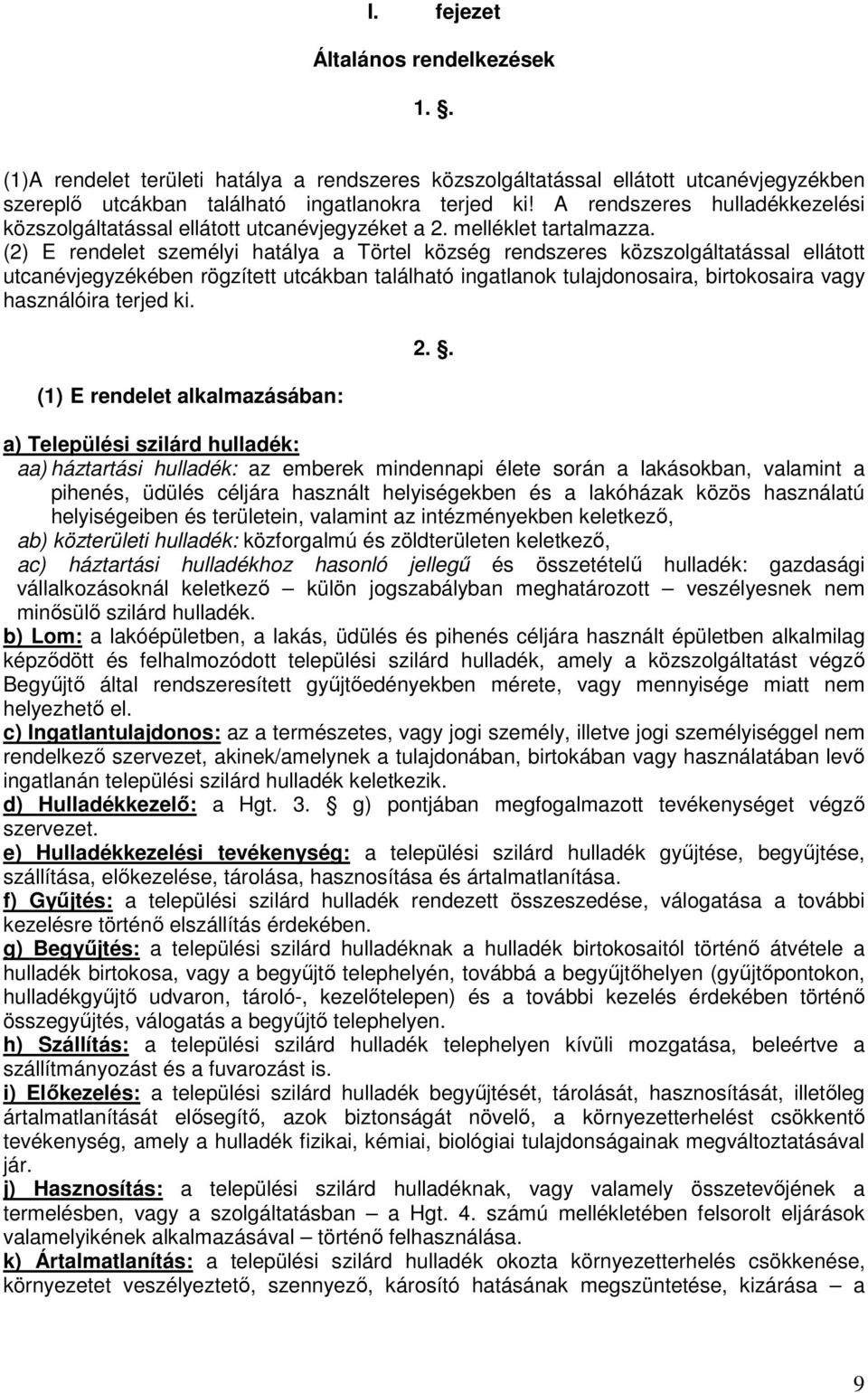 (2) E rendelet személyi hatálya a Törtel község rendszeres közszolgáltatással ellátott utcanévjegyzékében rögzített utcákban található ingatlanok tulajdonosaira, birtokosaira vagy használóira terjed