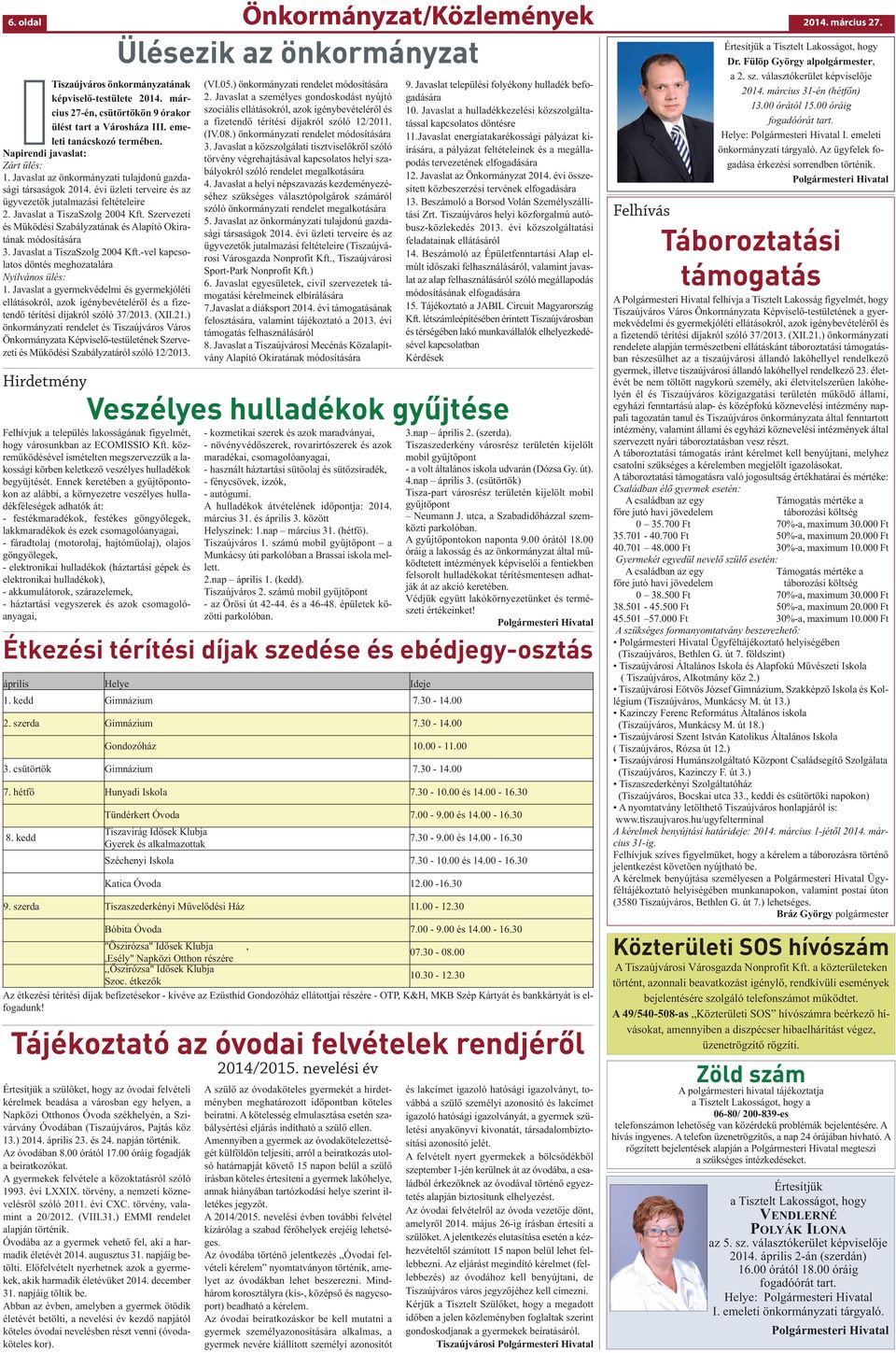 Szervezeti és Működési Szabályzatának és Alapító Okiratának módosítására 3. Javaslat a TiszaSzolg 2004 Kft.-vel kapcsolatos döntés meghozatalára Nyilvános ülés: 1.