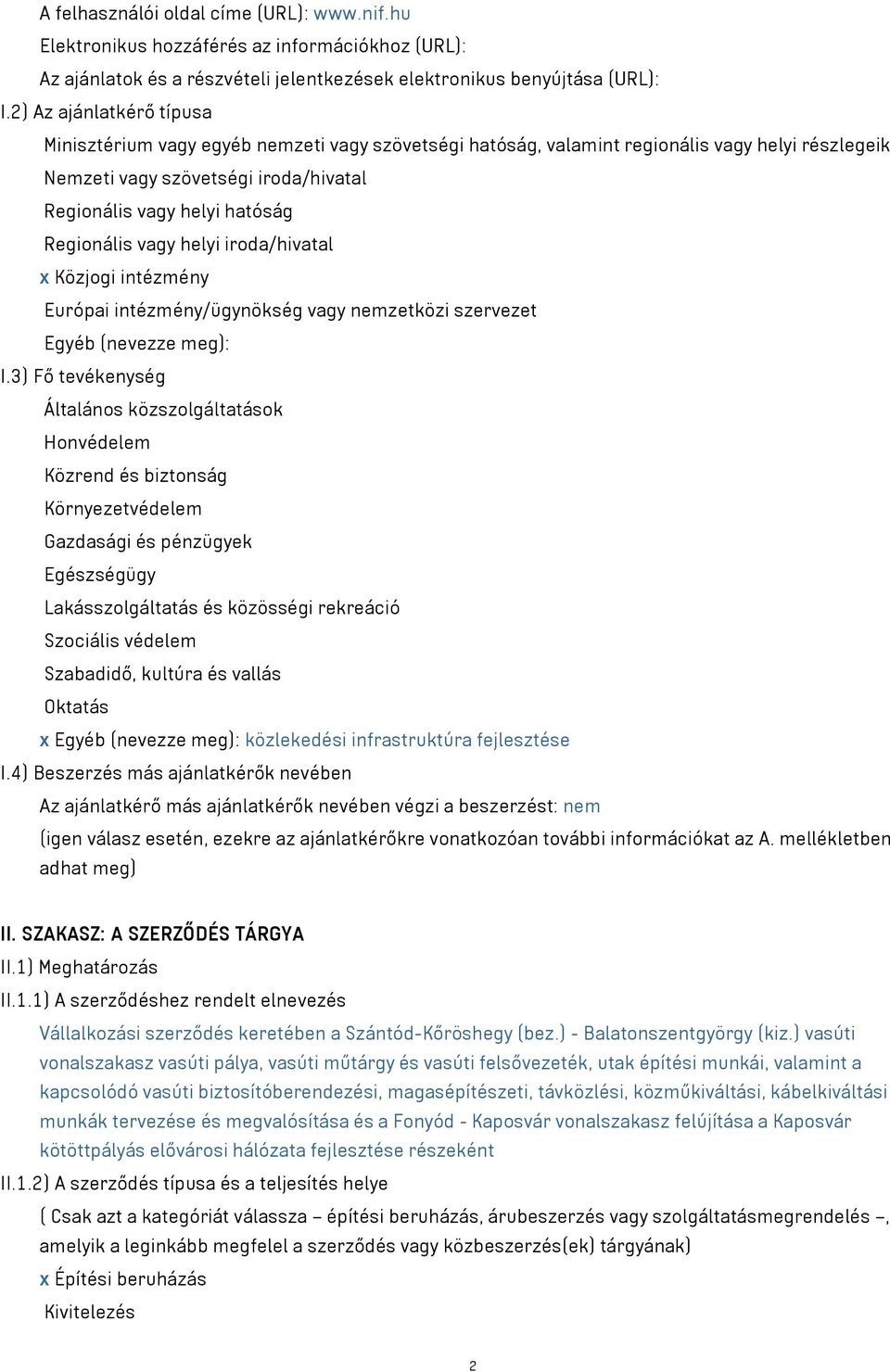 Regionális vagy helyi iroda/hivatal x Közjogi intézmény Európai intézmény/ügynökség vagy nemzetközi szervezet Egyéb (nevezze meg): I.