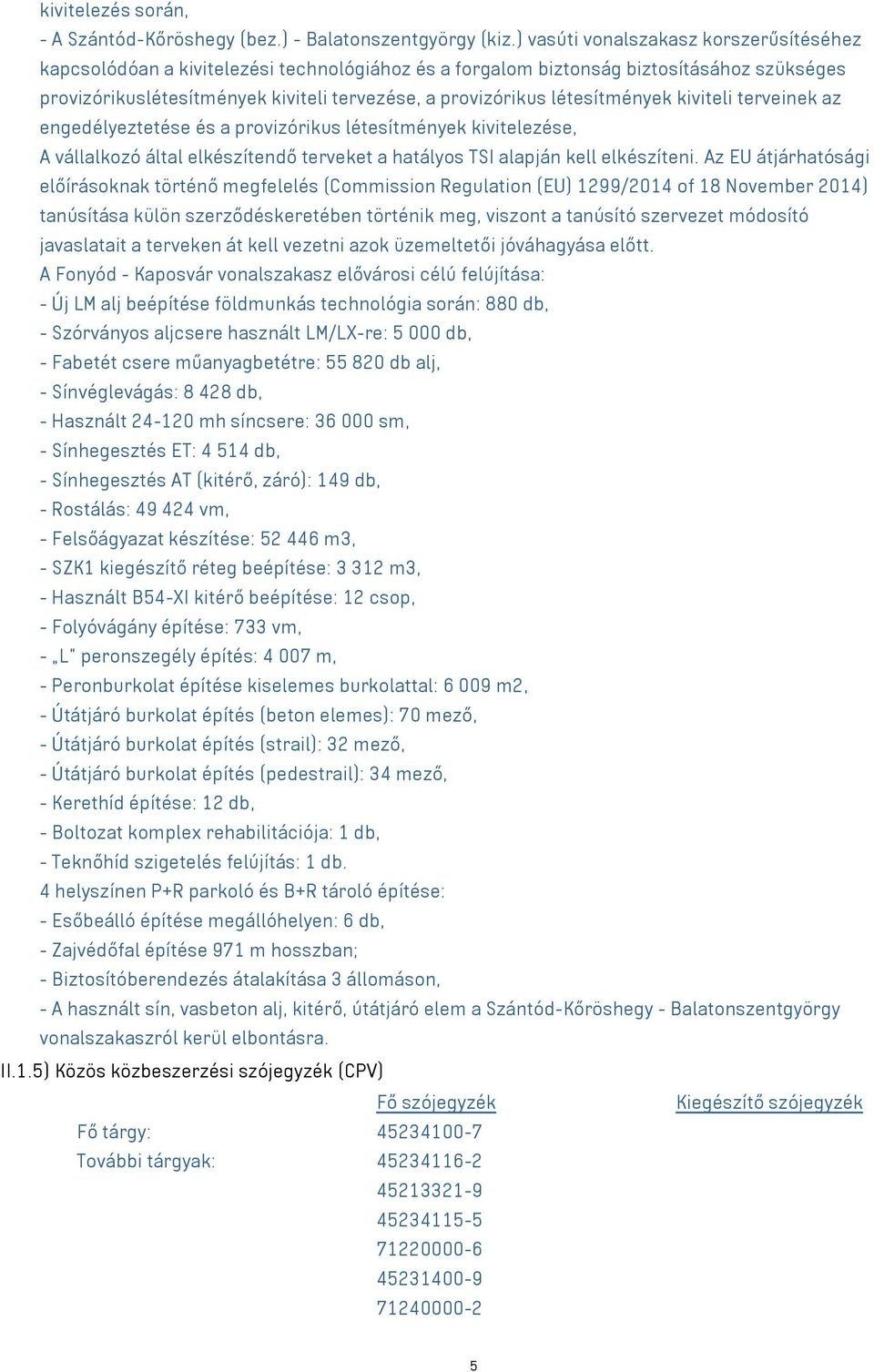 létesítmények kiviteli terveinek az engedélyeztetése és a provizórikus létesítmények kivitelezése, A vállalkozó által elkészítendő terveket a hatályos TSI alapján kell elkészíteni.