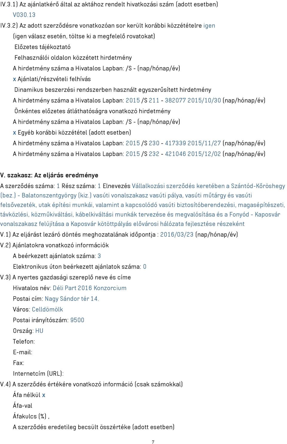 rendszerben használt egyszerűsített hirdetmény A hirdetmény száma a Hivatalos Lapban: 2015 /S 211-382077 2015/10/30 (nap/hónap/év) Önkéntes előzetes átláthatóságra vonatkozó hirdetmény A hirdetmény