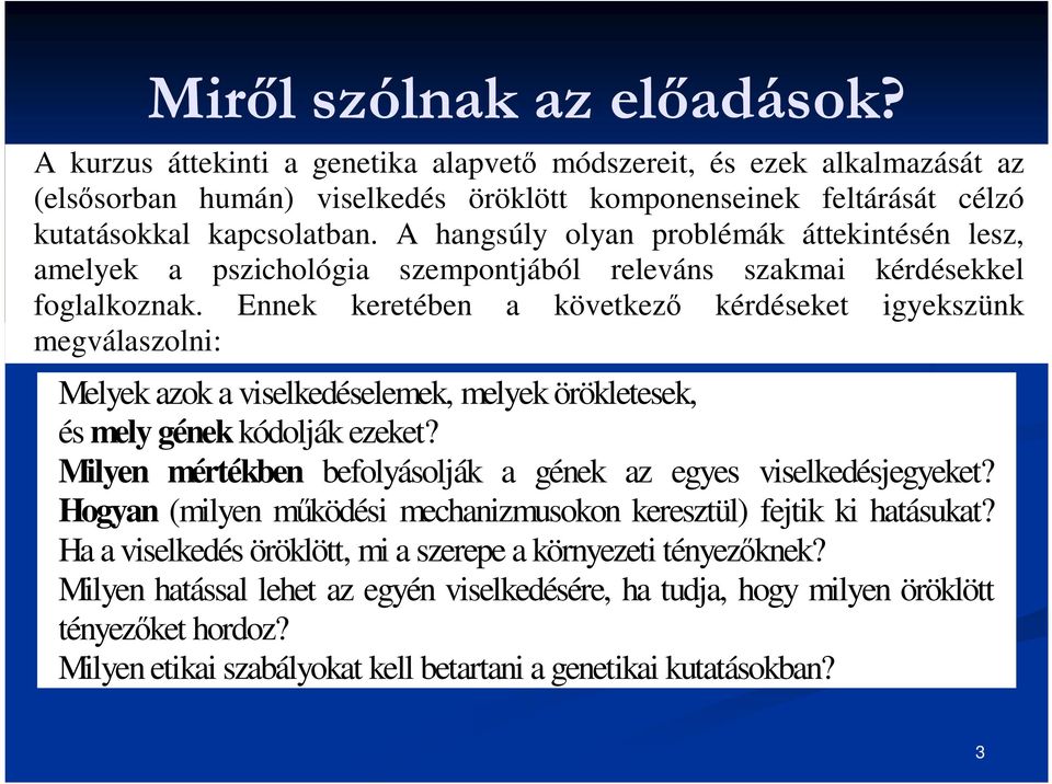 Ennek keretében a következő kérdéseket igyekszünk megválaszolni: Melyek azok a viselkedéselemek, melyek örökletesek, és mely gének kódolják ezeket?