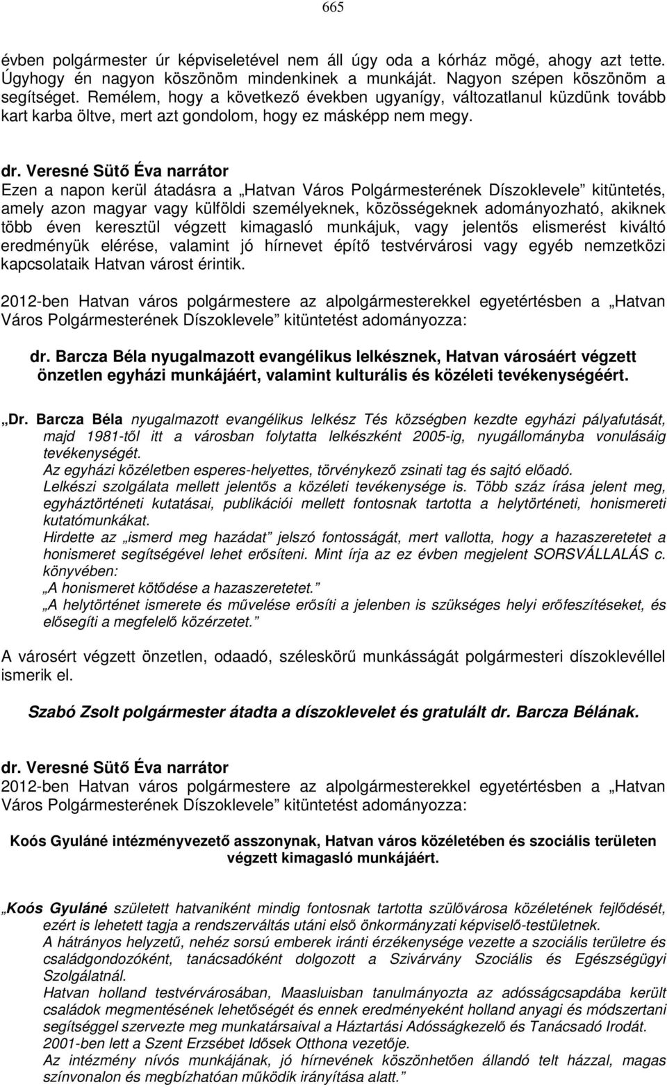 Ezen a napon kerül átadásra a Hatvan Város Polgármesterének Díszoklevele kitüntetés, amely azon magyar vagy külföldi személyeknek, közösségeknek adományozható, akiknek több éven keresztül végzett