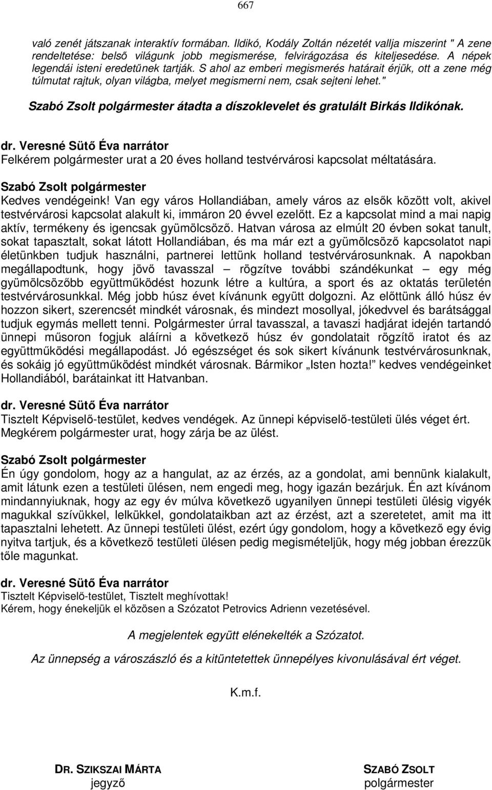 " Szabó Zsolt polgármester átadta a díszoklevelet és gratulált Birkás Ildikónak. Felkérem polgármester urat a 20 éves holland testvérvárosi kapcsolat méltatására.