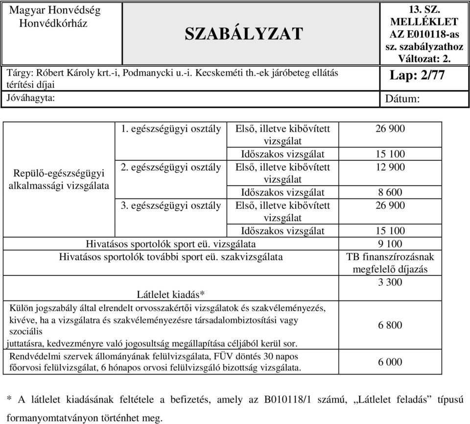 egészségügyi osztály Első, illetve kibővített vizsgálat 26 900 Időszakos vizsgálat 15 100 Hivatásos sportolók sport eü. vizsgálata 9 100 Hivatásos sportolók további sport eü.