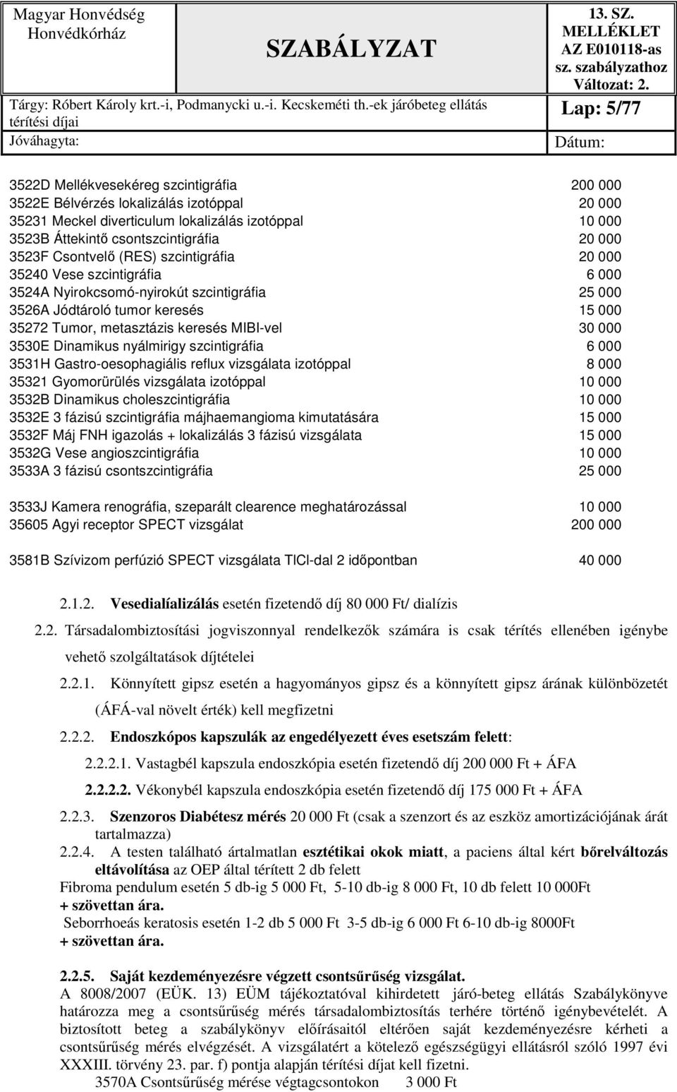 MIBI-vel 30 000 3530E Dinamikus nyálmirigy szcintigráfia 6 000 3531H Gastro-oesophagiális reflux vizsgálata izotóppal 8 000 35321 Gyomorürülés vizsgálata izotóppal 10 000 3532B Dinamikus