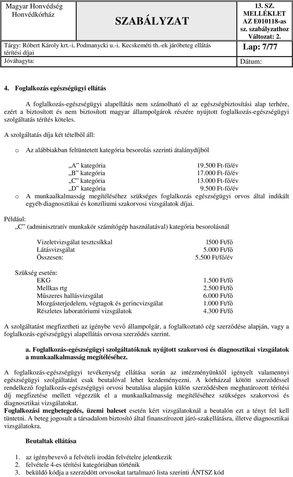 nyújtott foglalkozás-egészségügyi szolgáltatás térítés köteles. A szolgáltatás díja két tételből áll: o o Az alábbiakban feltüntetett kategória besorolás szerinti átalánydíjból A kategória 19.