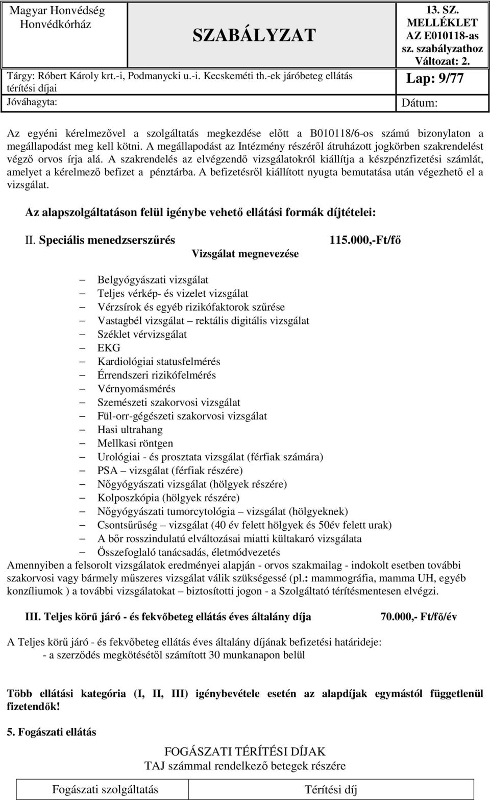 A szakrendelés az elvégzendő vizsgálatokról kiállítja a készpénzfizetési számlát, amelyet a kérelmező befizet a pénztárba. A befizetésről kiállított nyugta bemutatása után végezhető el a vizsgálat.