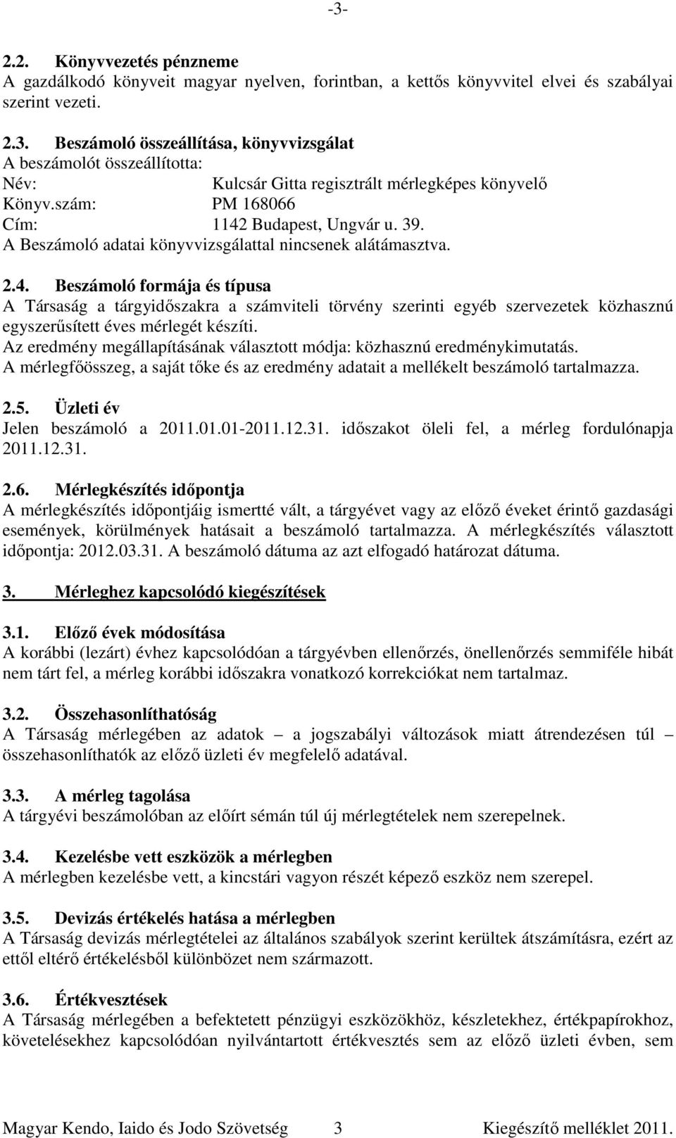 Az eredmény megállapításának választott módja: közhasznú eredménykimutatás. A mérlegfőösszeg, a saját tőke és az eredmény adatait a mellékelt beszámoló tartalmazza. 2.5.