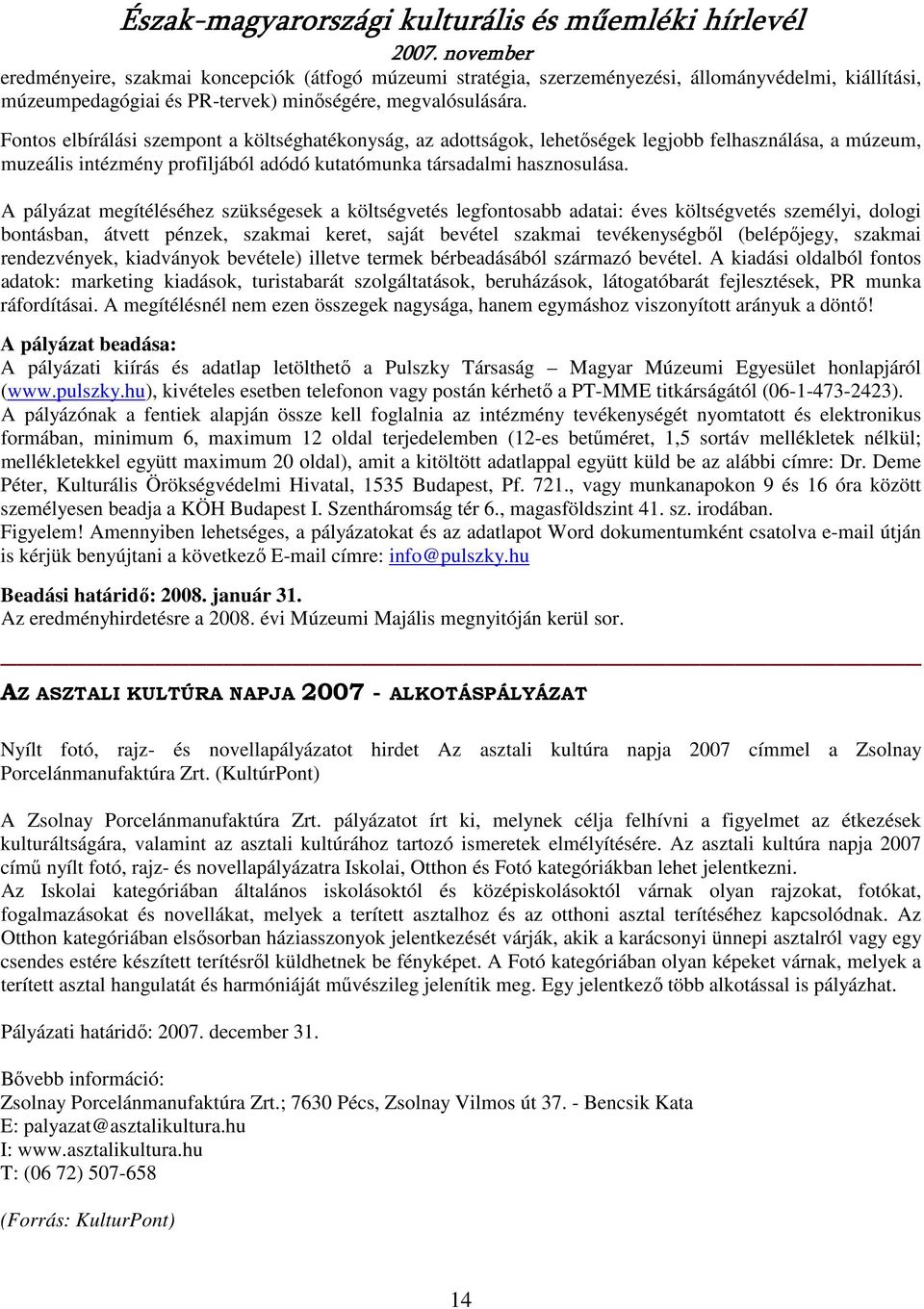 A pályázat megítéléséhez szükségesek a költségvetés legfontosabb adatai: éves költségvetés személyi, dologi bontásban, átvett pénzek, szakmai keret, saját bevétel szakmai tevékenységbıl (belépıjegy,