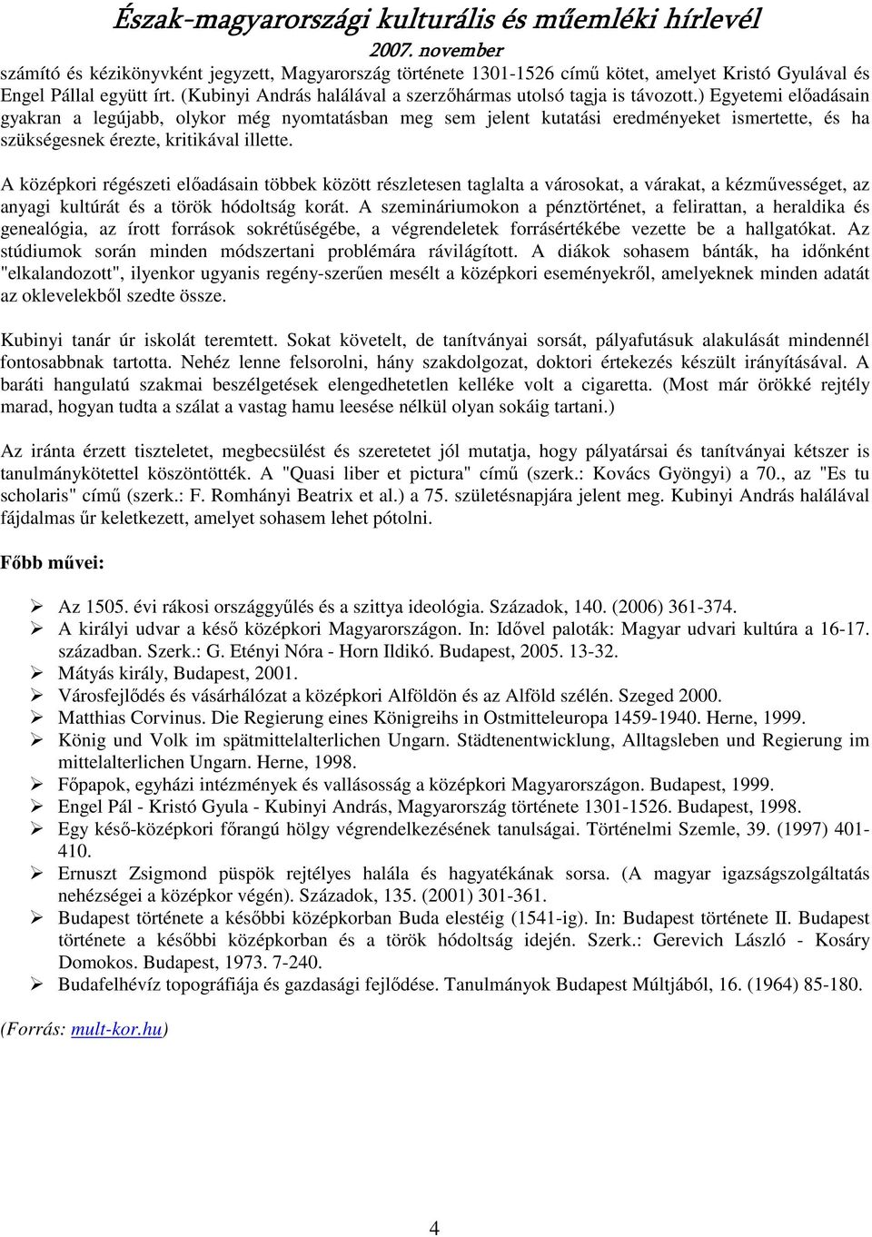 A középkori régészeti elıadásain többek között részletesen taglalta a városokat, a várakat, a kézmővességet, az anyagi kultúrát és a török hódoltság korát.