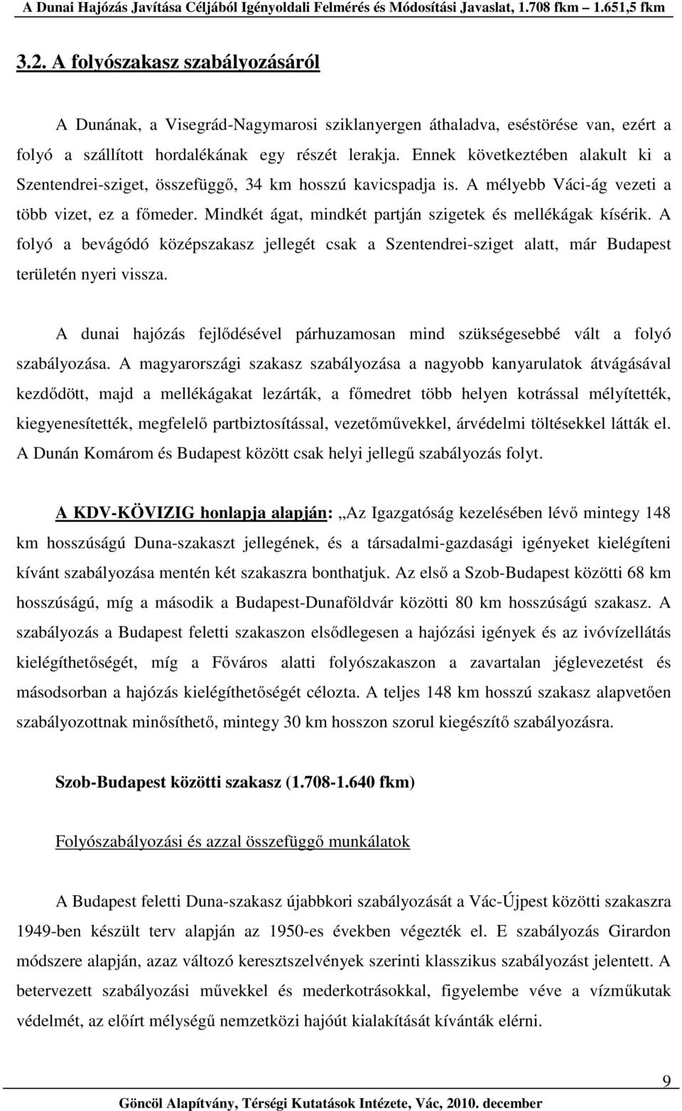 Mindkét ágat, mindkét partján szigetek és mellékágak kísérik. A folyó a bevágódó középszakasz jellegét csak a Szentendrei-sziget alatt, már Budapest területén nyeri vissza.