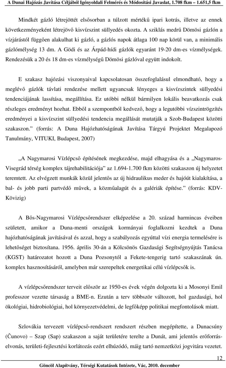 A Gödi és az Árpád-hídi gázlók egyaránt 19-20 dm-es vízmélységek. Rendezésük a 20 és 18 dm-es vízmélységű Dömösi gázlóval együtt indokolt.