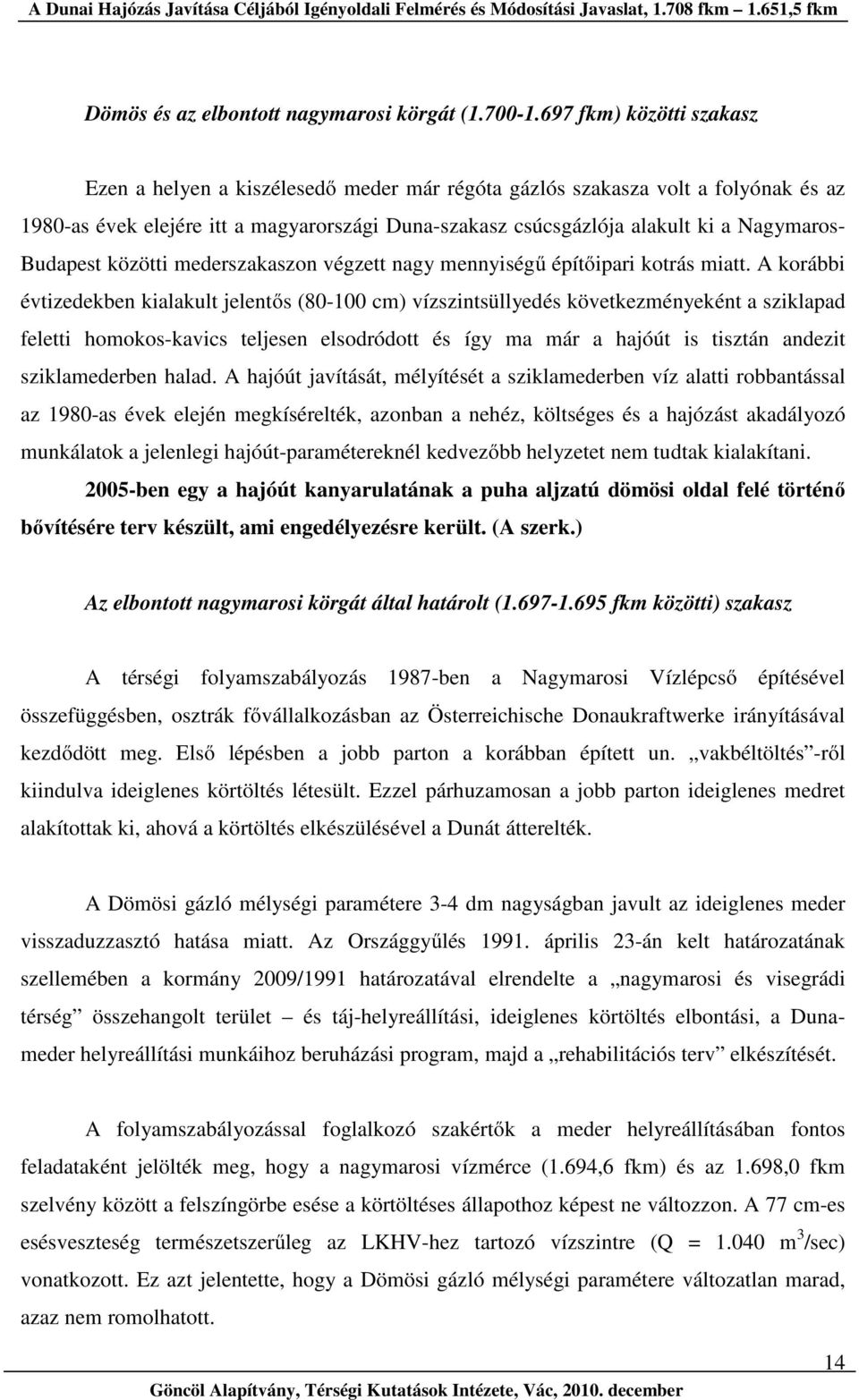 Budapest közötti mederszakaszon végzett nagy mennyiségű építőipari kotrás miatt.