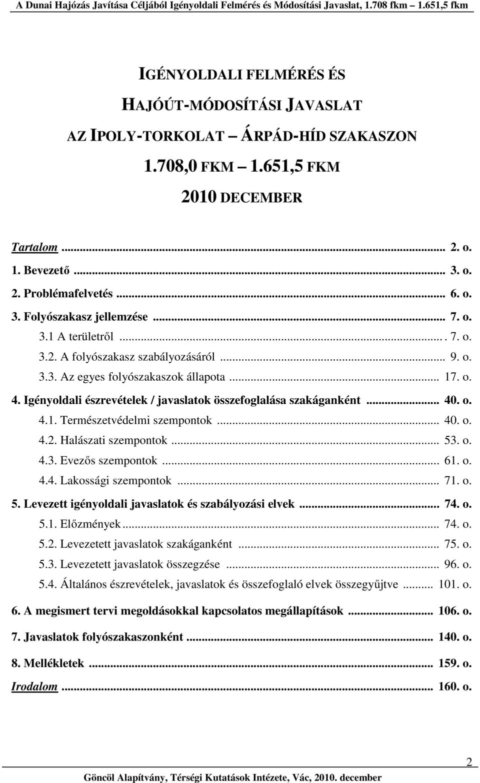 .. 40. o. 4.1. Természetvédelmi szempontok... 40. o. 4.2. Halászati szempontok... 53. o. 4.3. Evezős szempontok... 61. o. 4.4. Lakossági szempontok... 71. o. 5. Levezett igényoldali javaslatok és szabályozási elvek.